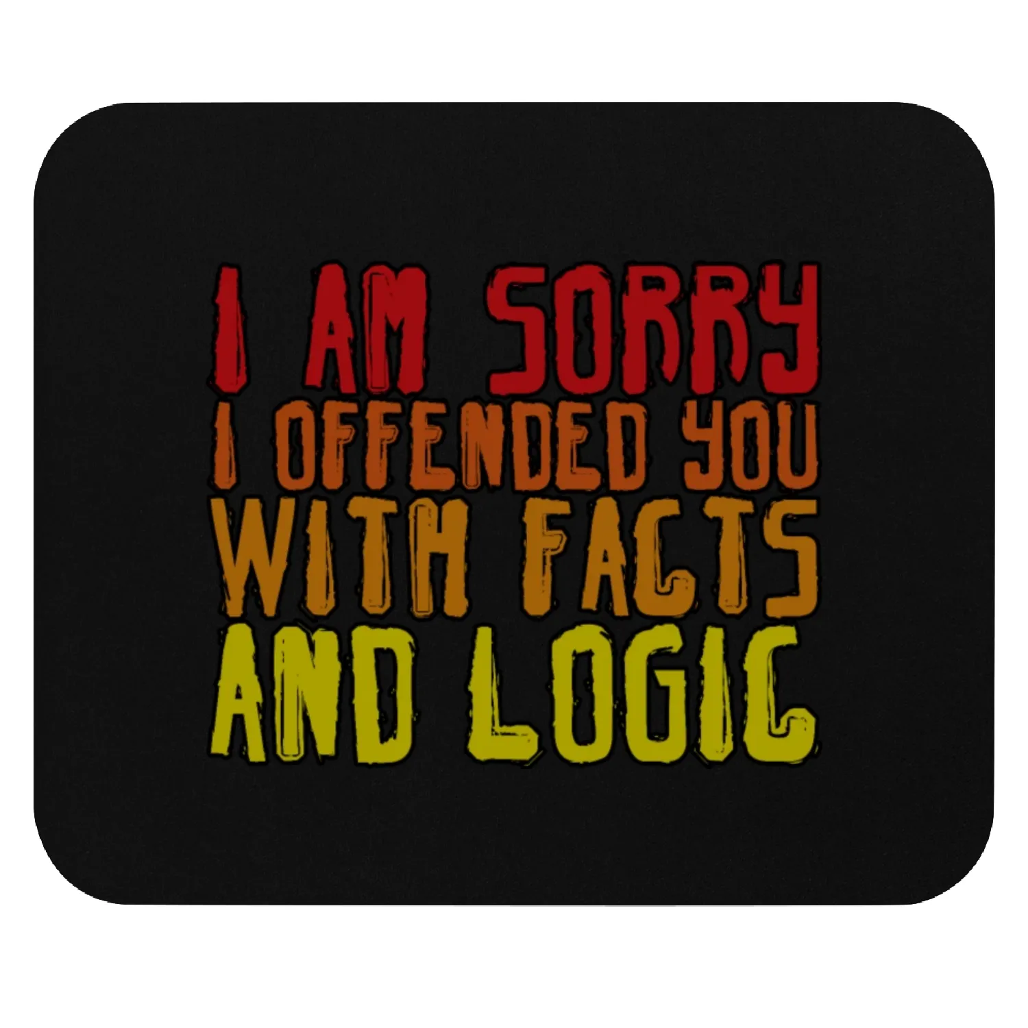 I Am Sorry I Offended You With Facts And Logic 4 Mouse Pads