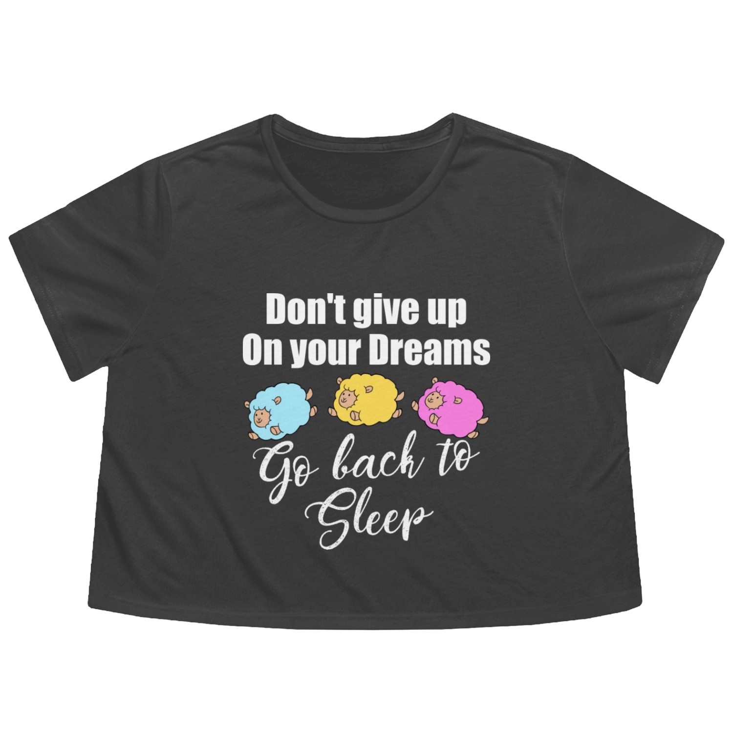 Do Not Give Up On Your Dreams Go Back To Sleep Flowy Cropped Tees