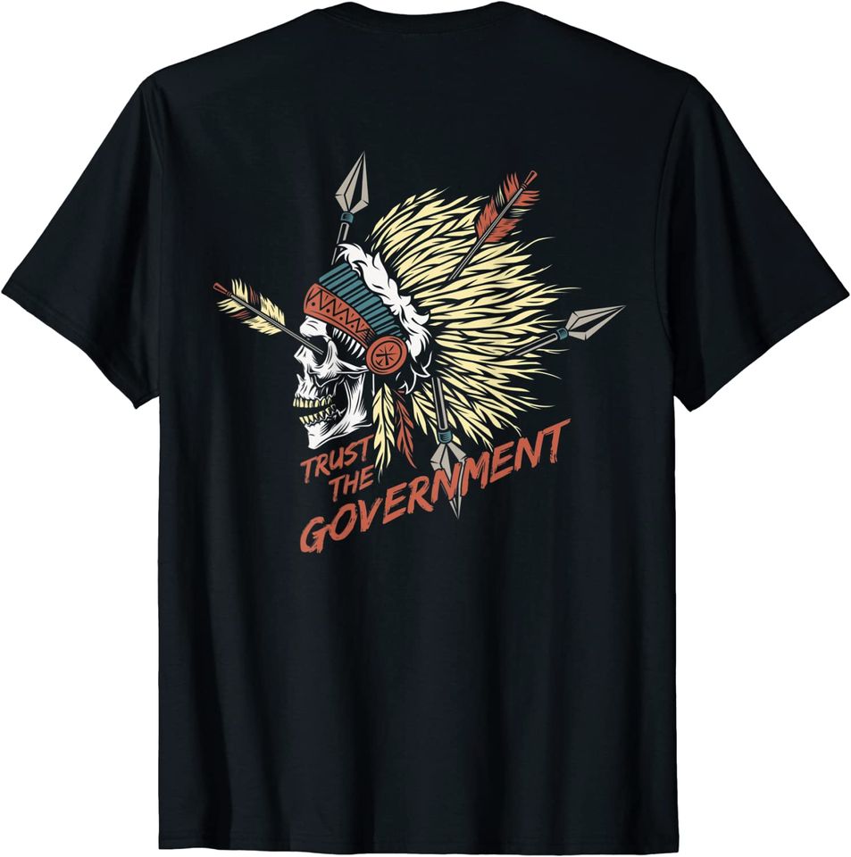 Trust The Government Skull Native American on back T-Shirt