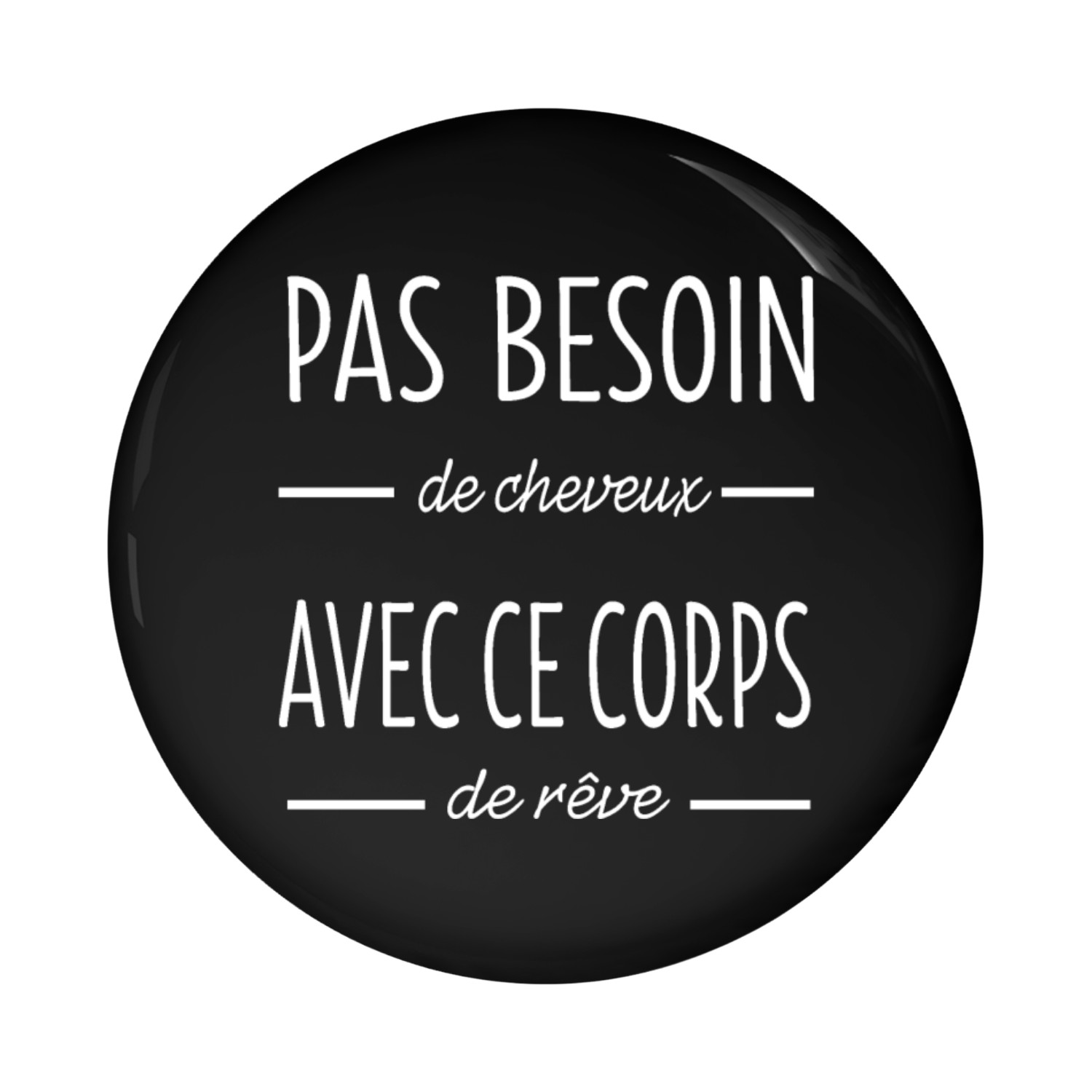 PAS BESOIN de cheveux AVEC CE CORPS de rêve Pin Buttons