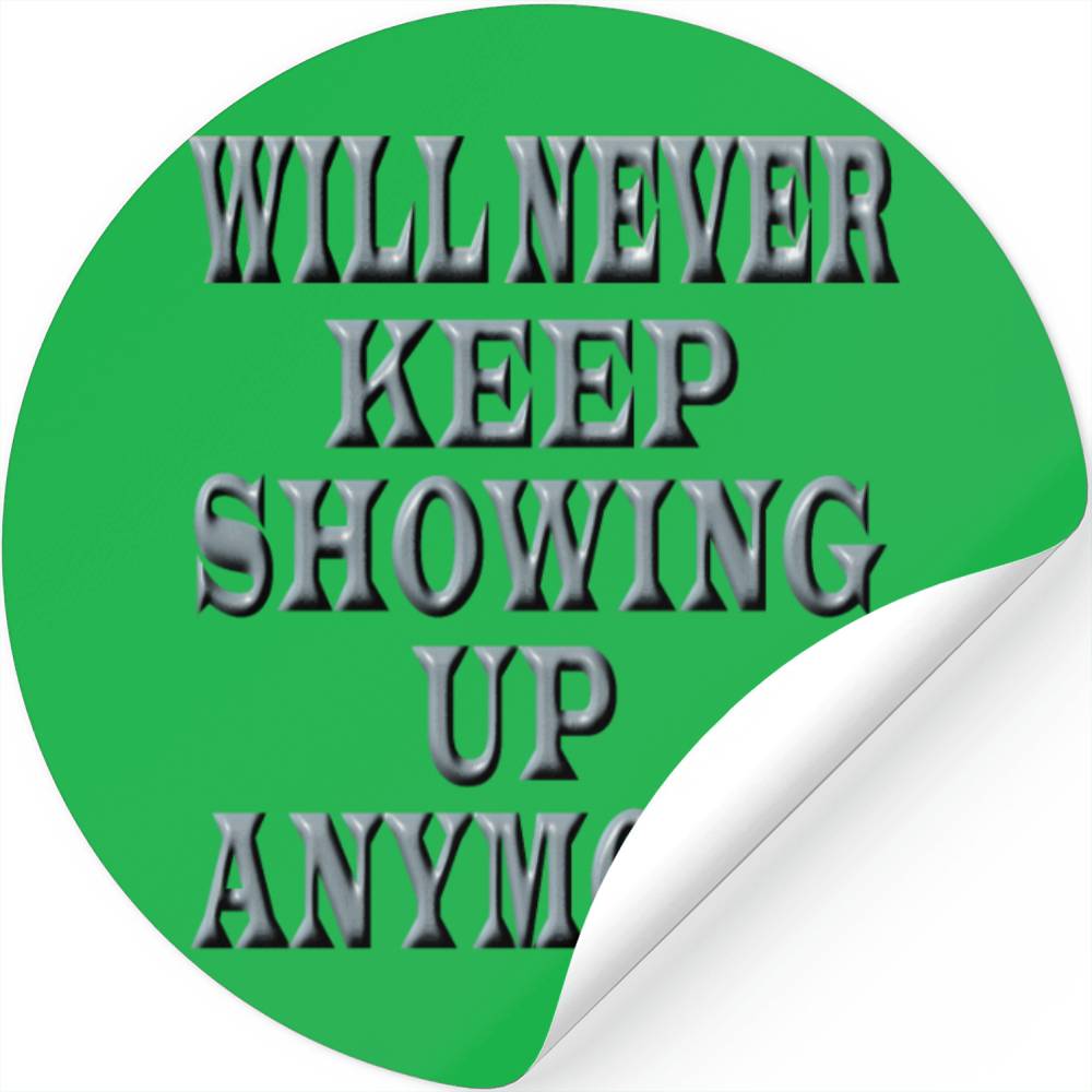 Will Never keep showing up anymore Stickers
