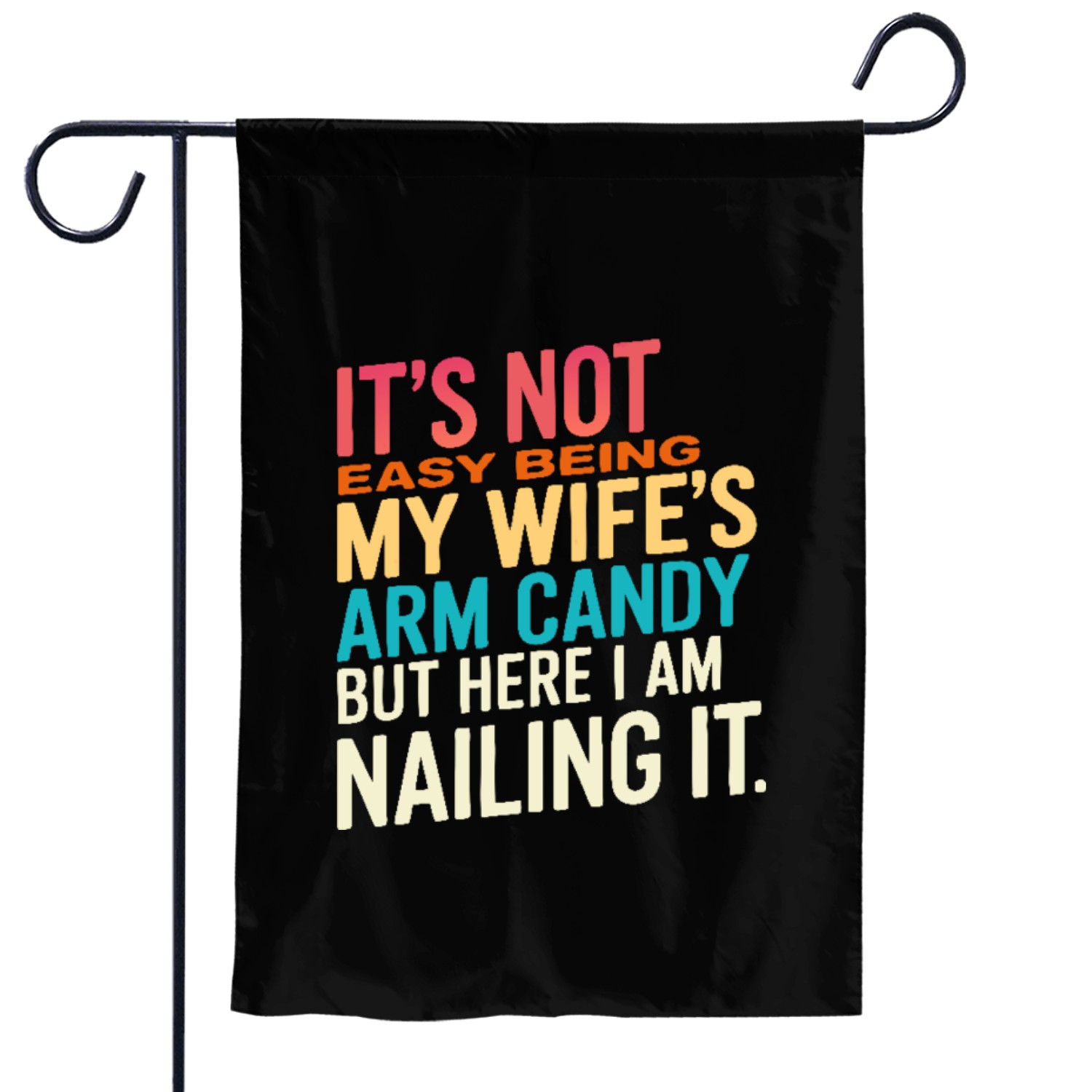 It's Not Easy Being My Wife's Arm Candy Garden Flags