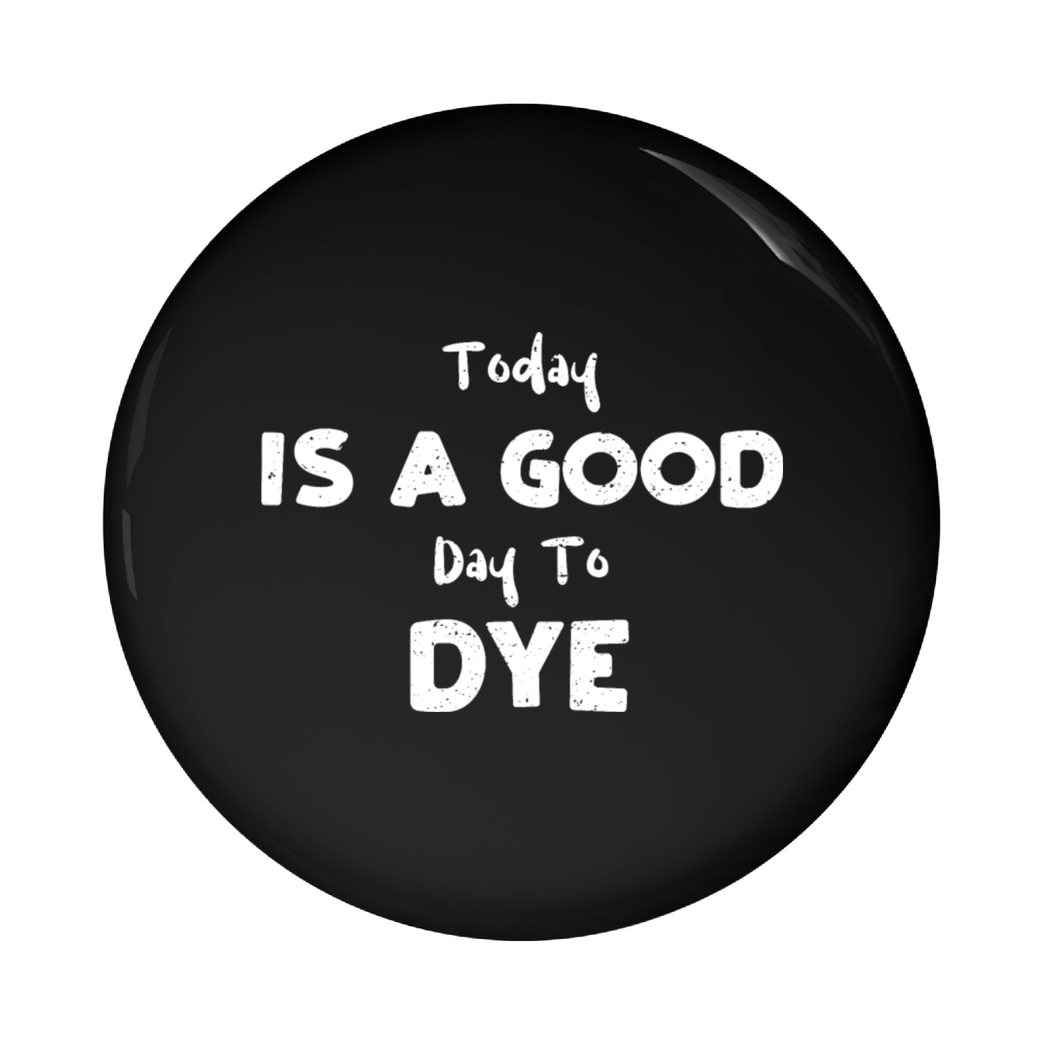 Today Is A Good Day To Dye Pin Buttons