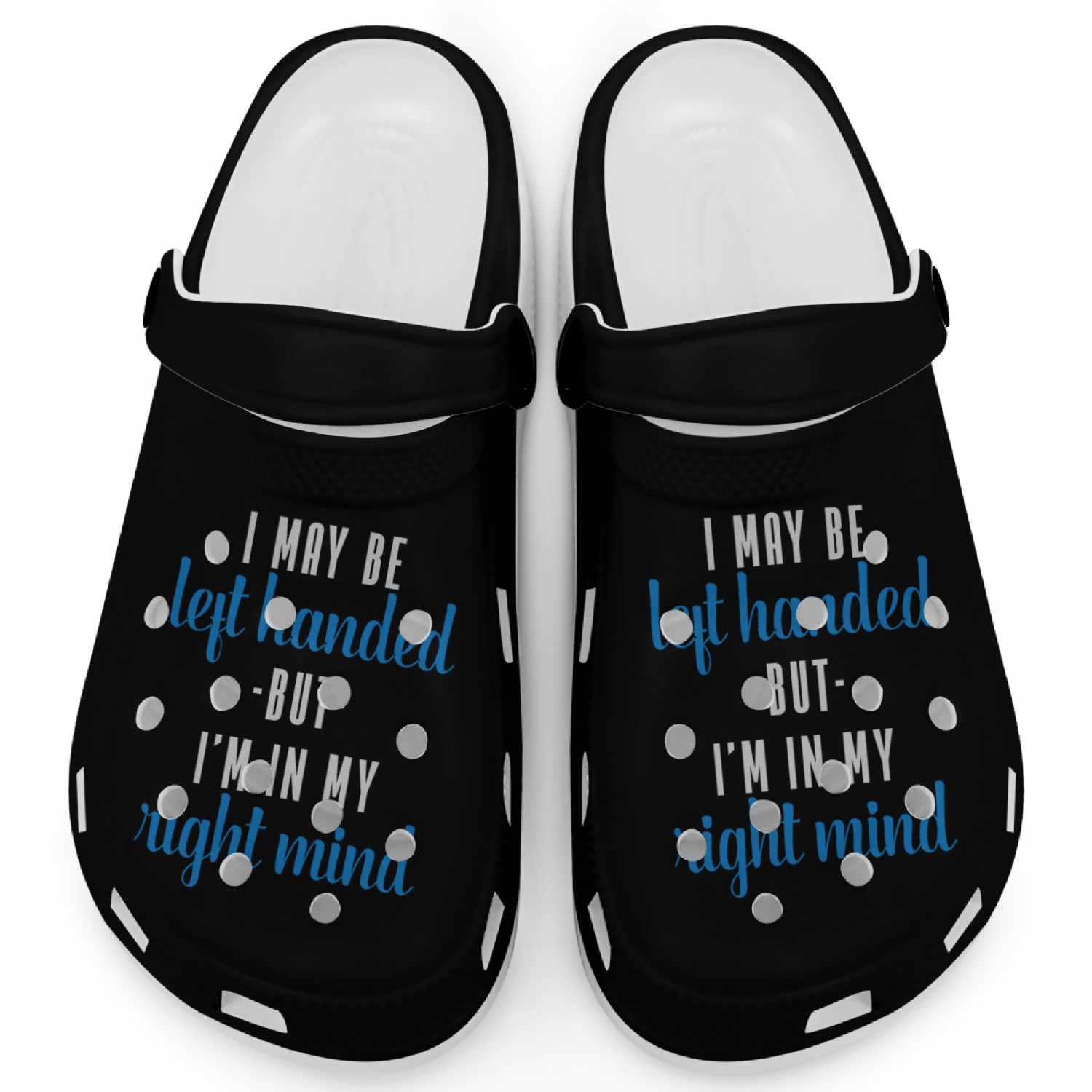 I may be Left Handed but I m in my Right mind Clogs