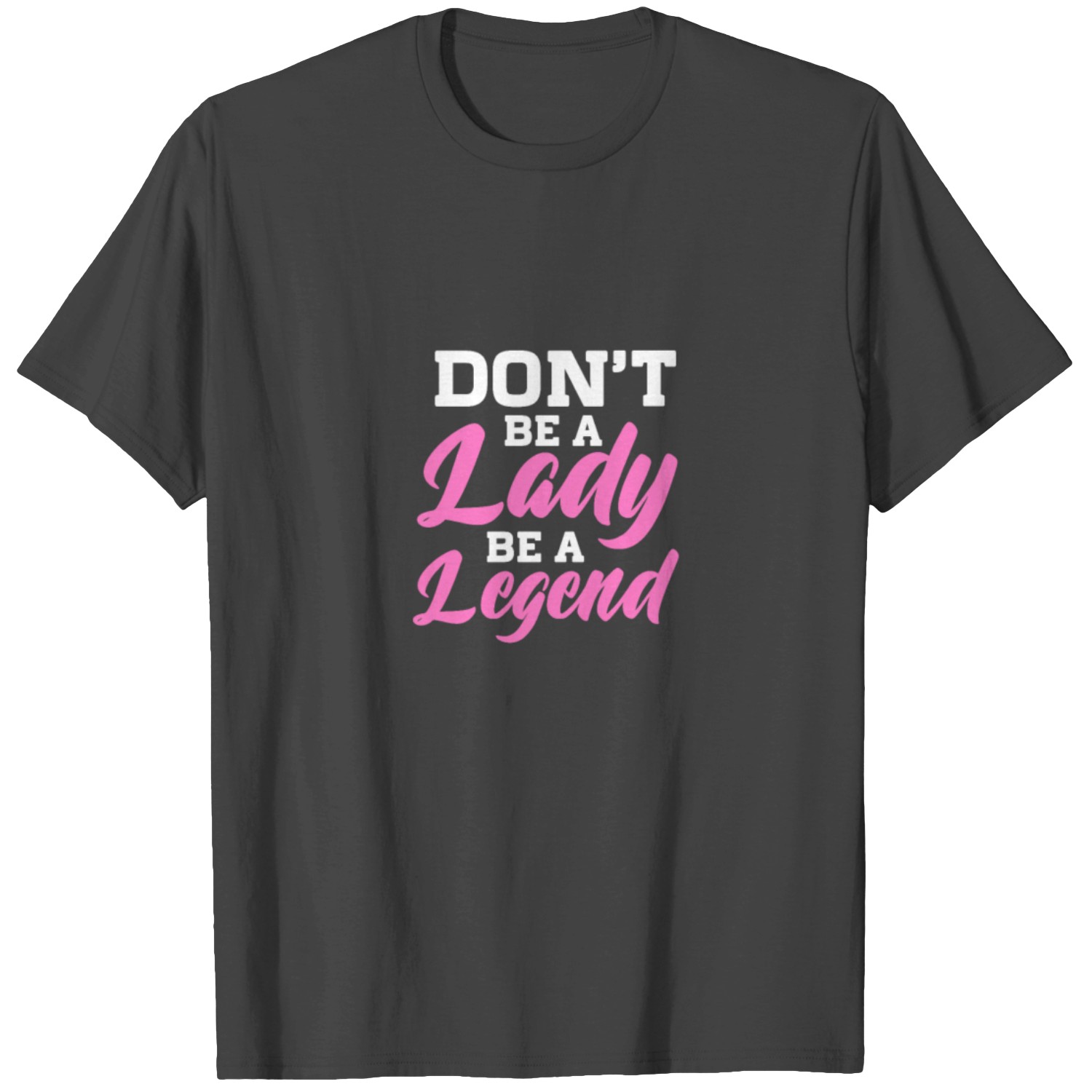 Don't Be A Lady Be A Legend T Shirts