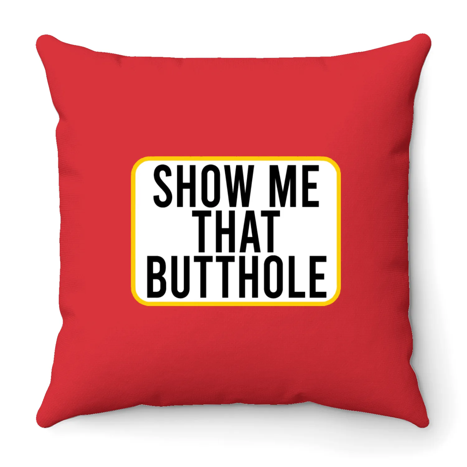 SHOW ME THAT BUTTHOLE Throw Pillows