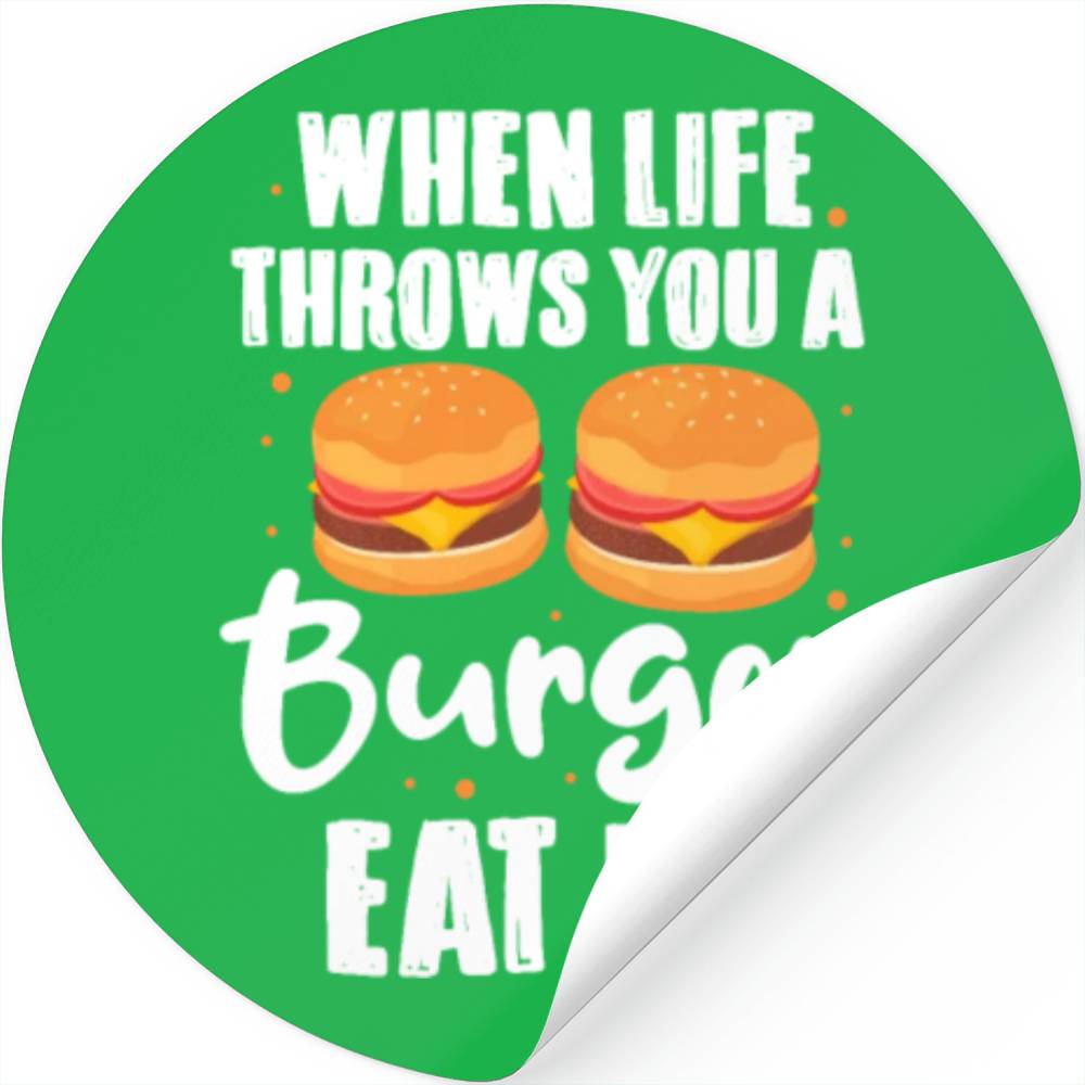 When Life Throws You A Burger Eat It Stickers