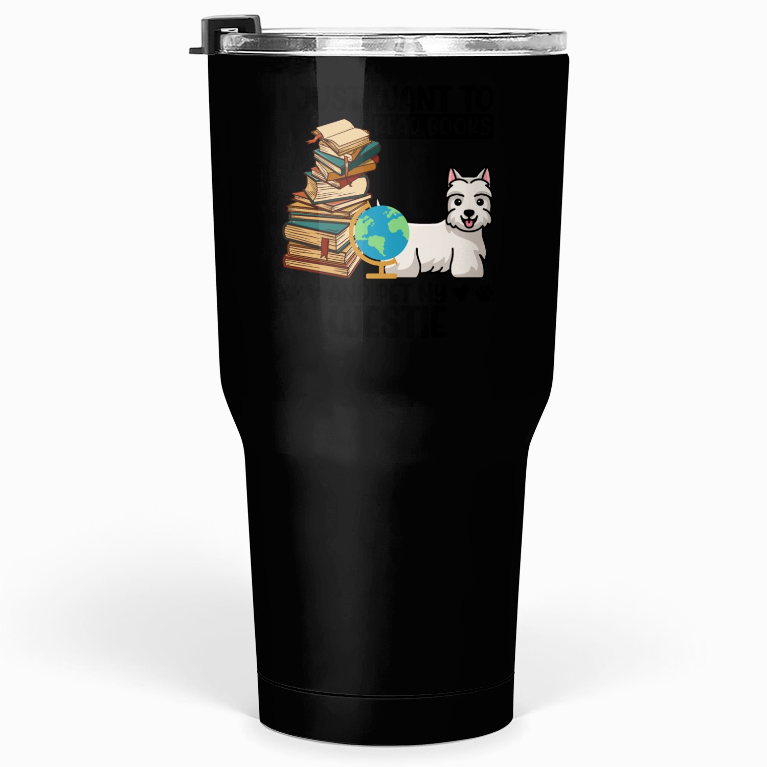 I Just Want to Read Books & Pet My Westie Tumblers 30 Oz