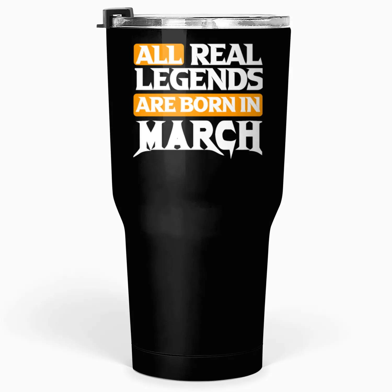 All Real Legends Are Born In March Tumblers 30 Oz