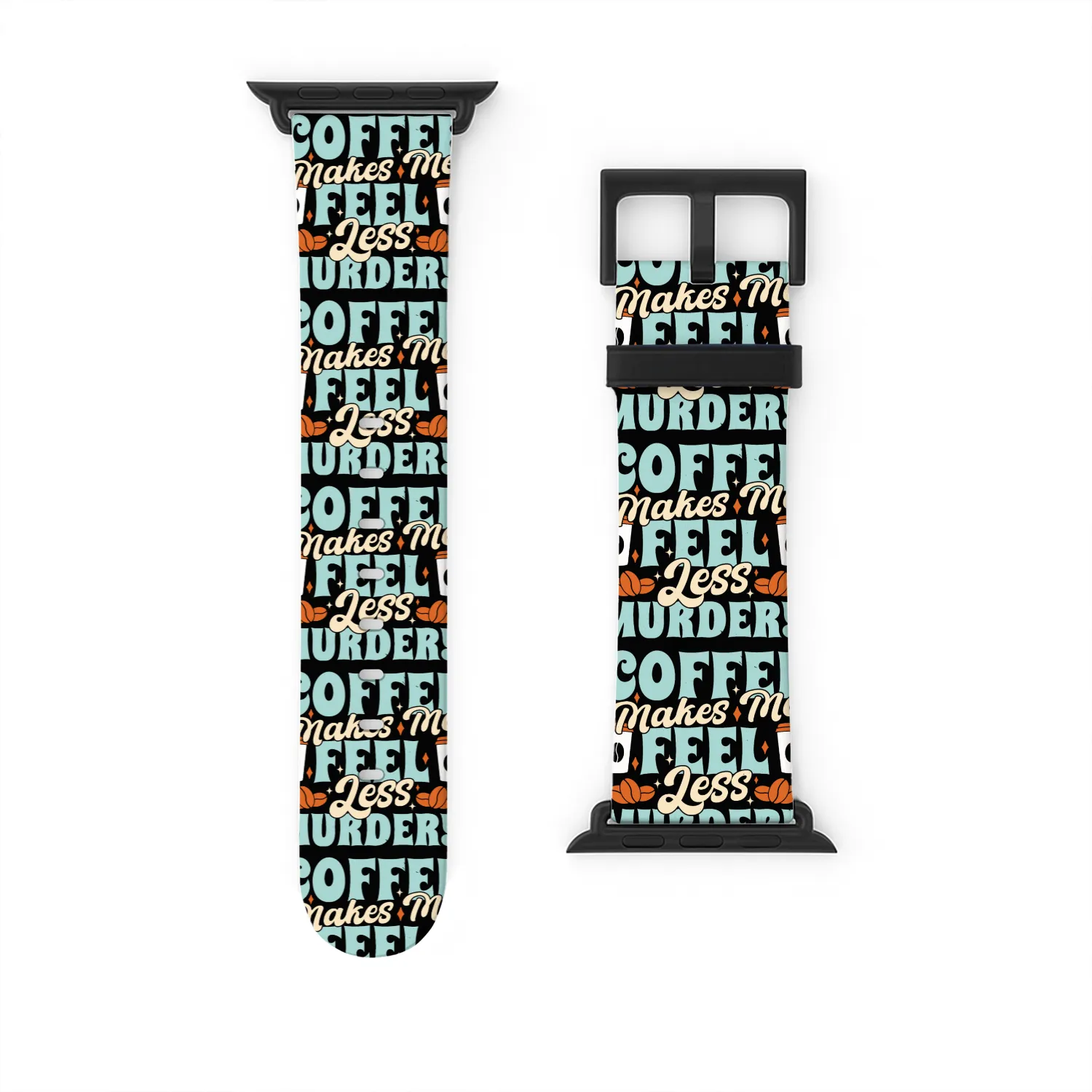 Coffee Makes Me Fell Less Murdery Watch Bands For Apple Watch