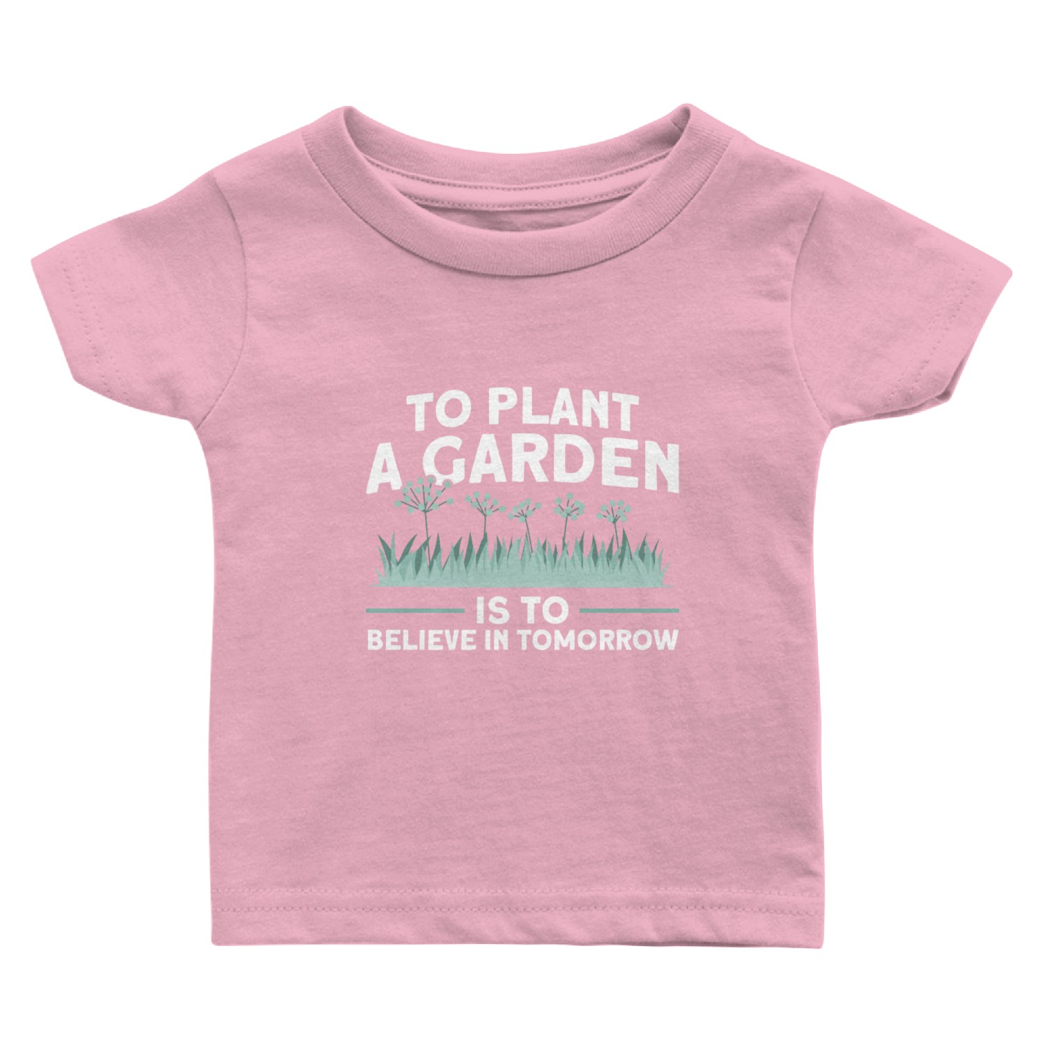 To Plant A Garden Is To Believe In Tomorrow Baby T Shirts