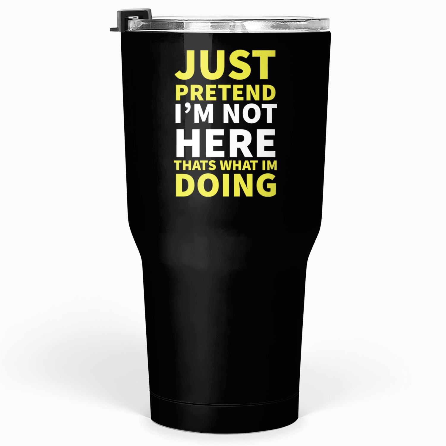 just pretend i'm not here thats what im doing Tumblers 30 Oz