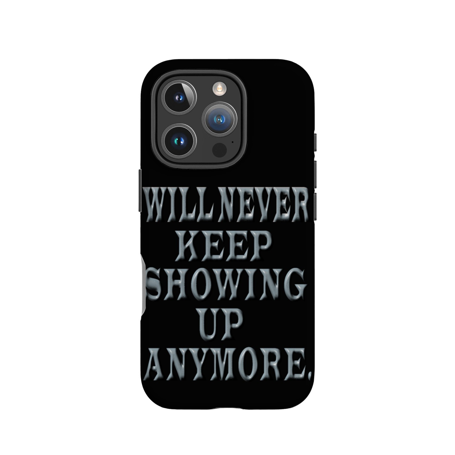 Will Never keep showing up anymore IPhone Cases