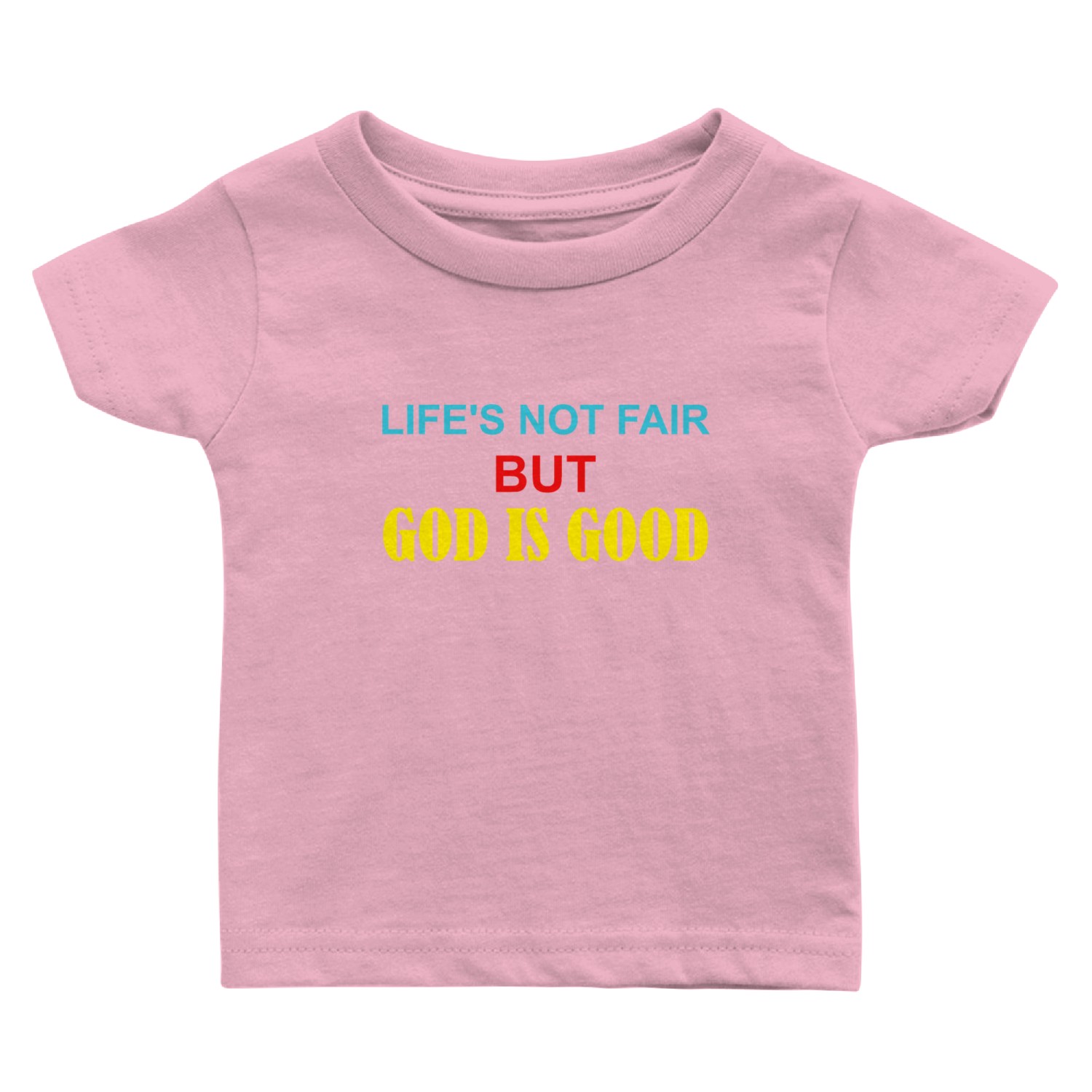 Life's Not Fair But God Is Good Baby T Shirts