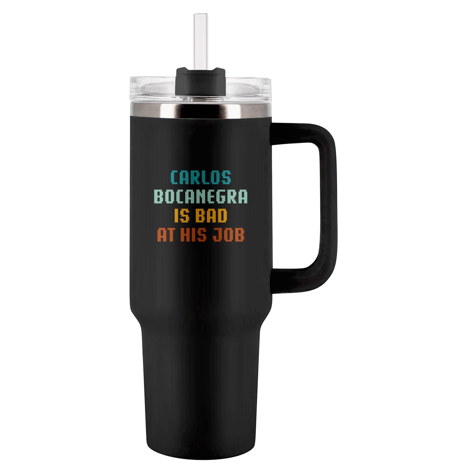 Carlos Bocanegra Is Bad At His Job Tumblers 40 Oz With Handle