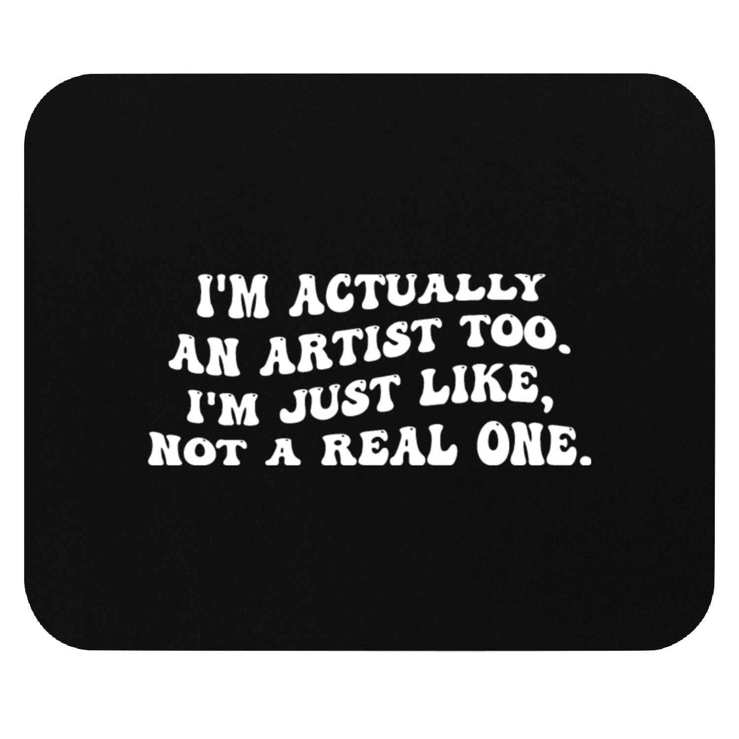 I'm Actually An Artist Too Mouse Pads