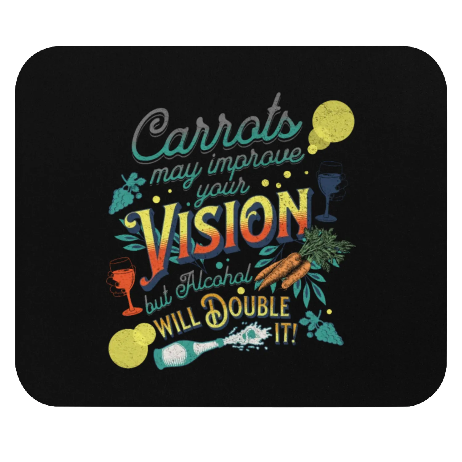 Carrots may improve Vision Alcohol will double it Mouse Pads