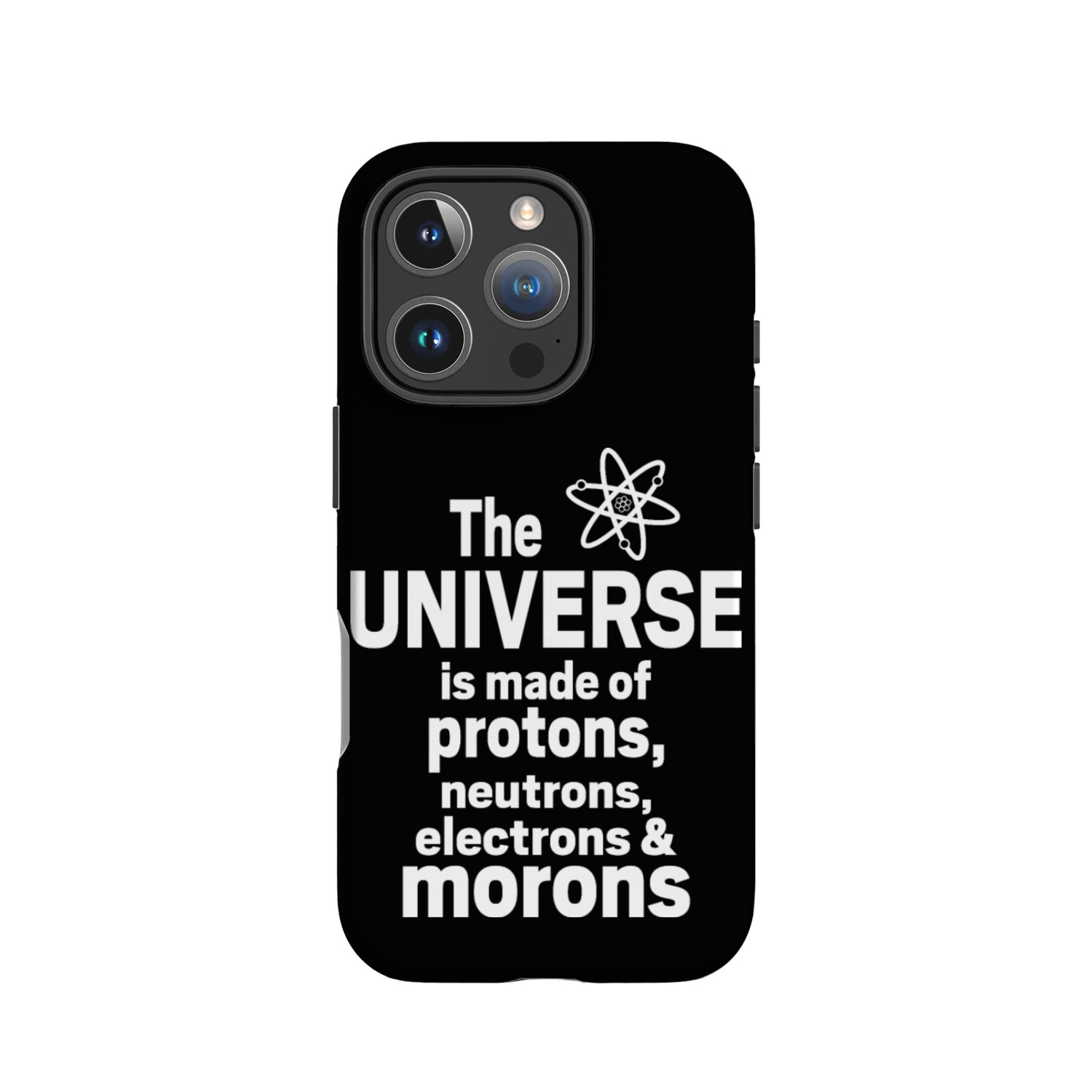 The universe made of proton neutron electron moron IPhone Cases