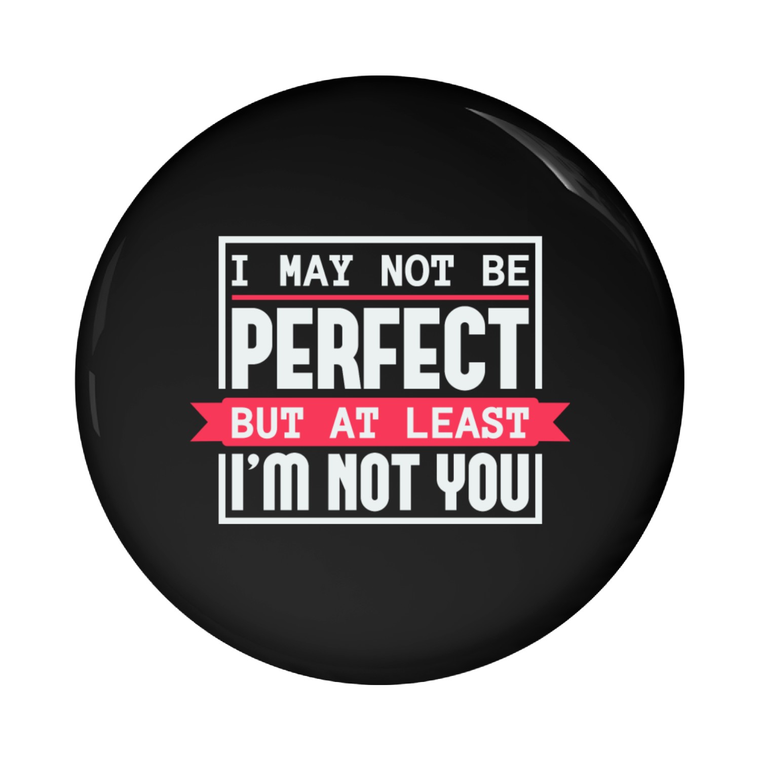 I May Not Be Perfect Pin Buttons