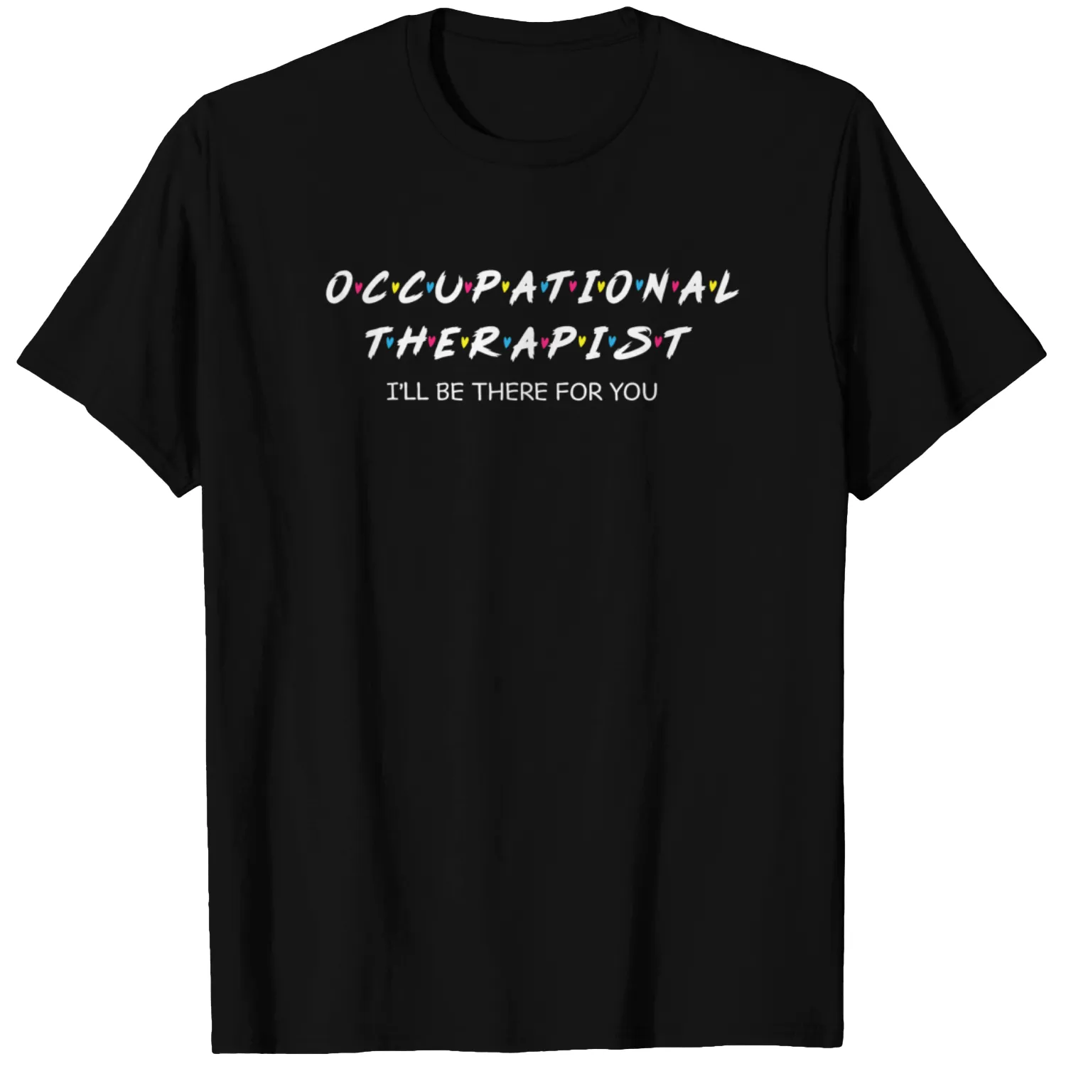 Occupational Therapy I will Be There For You Therapist T Shirt