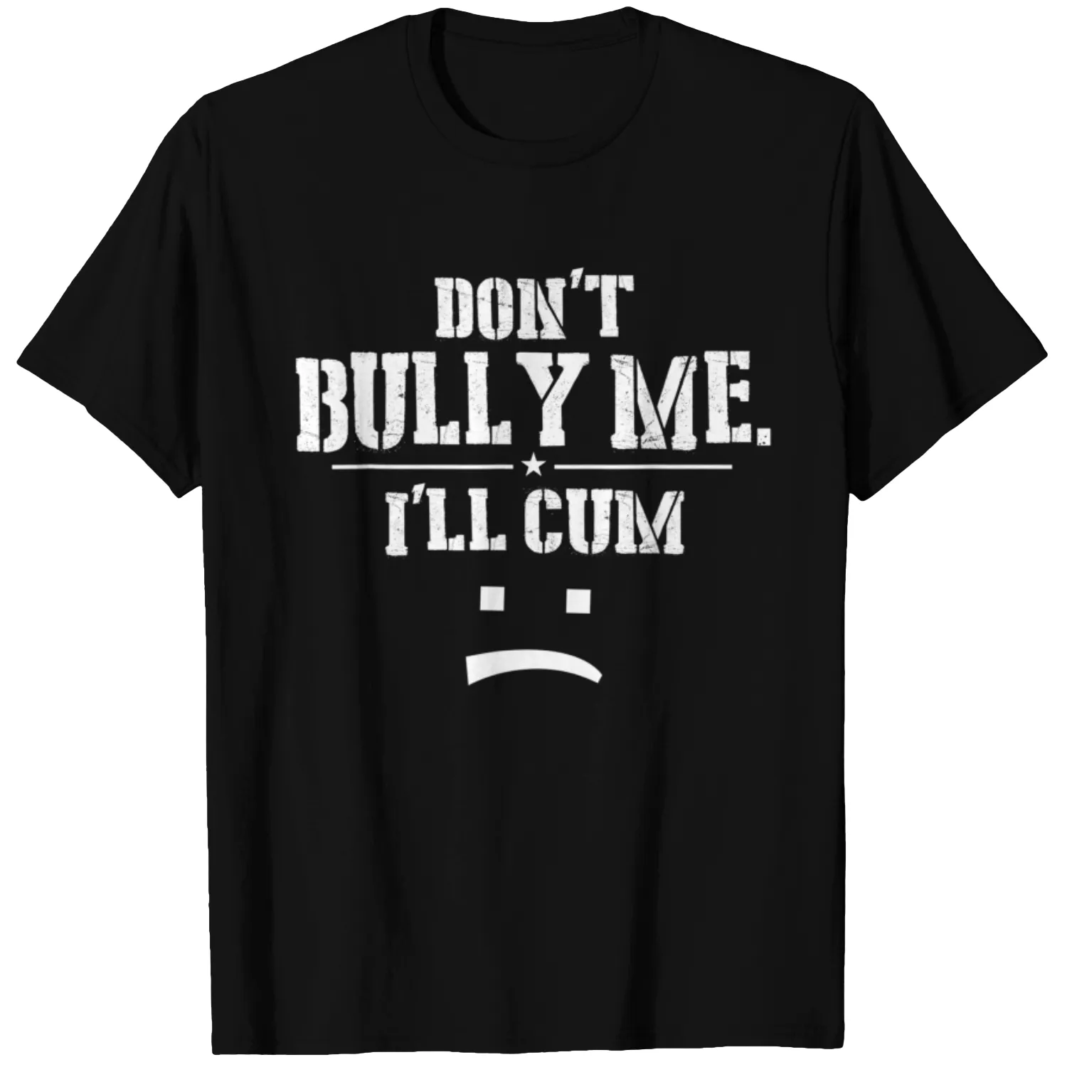 Don’t Bully Me. I’ll Cum Saying Apparel For Life T-Shirt
