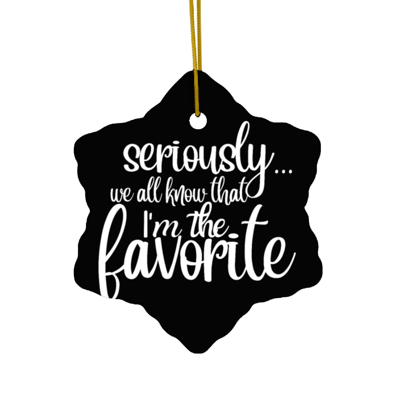 Seriously, I'm The Favorite - Own Your Shine! Ceramic Ornaments