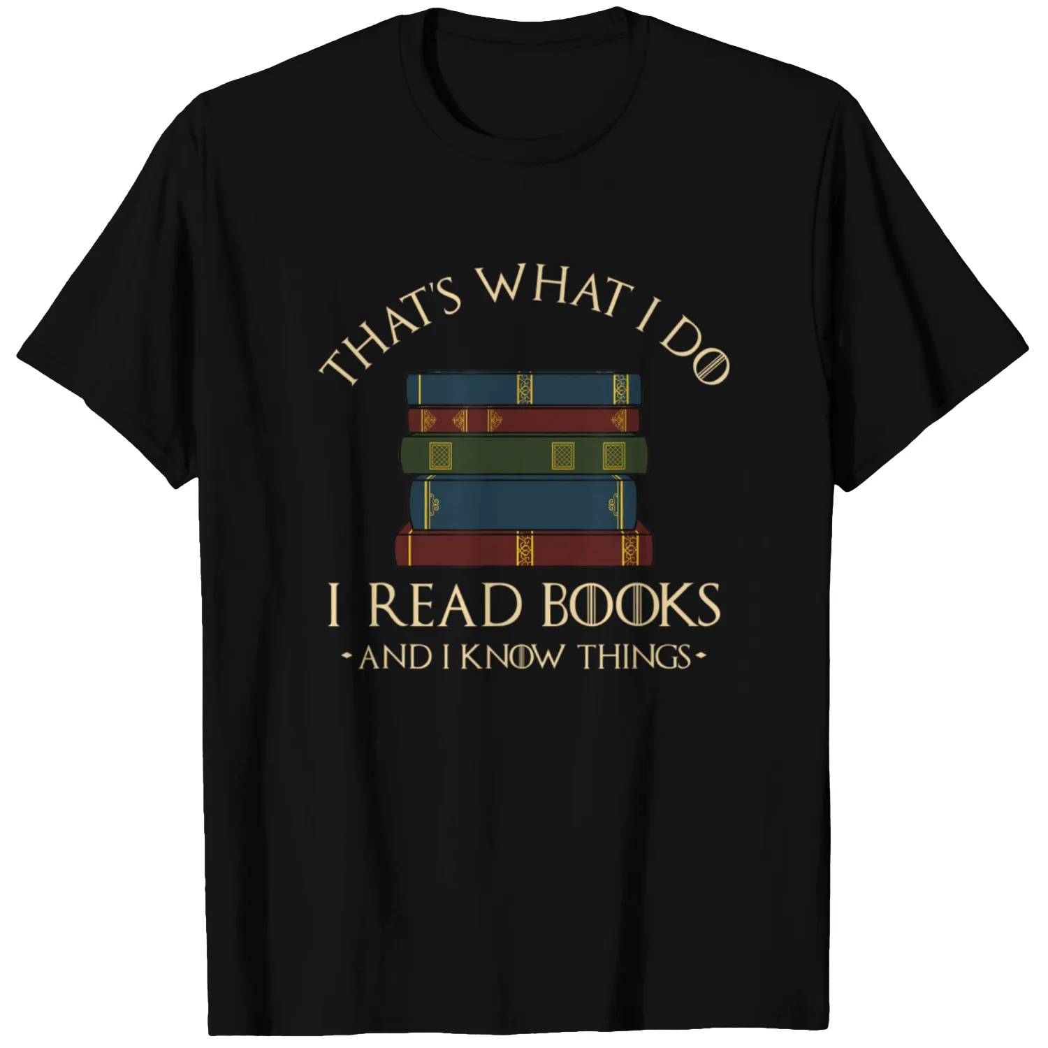 That's What I Do I Read Books And I Know Things - Reading T-Shirt