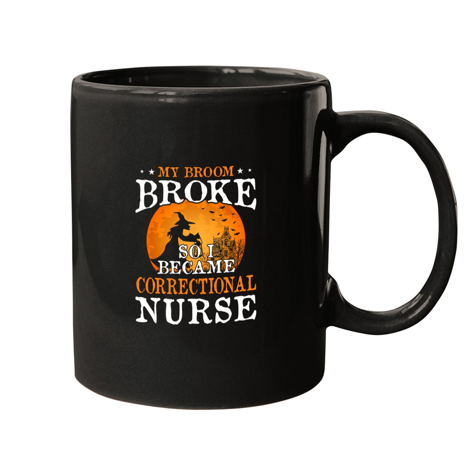 nurses Job My Broom Broke So I Became Correctional nurses Mugs