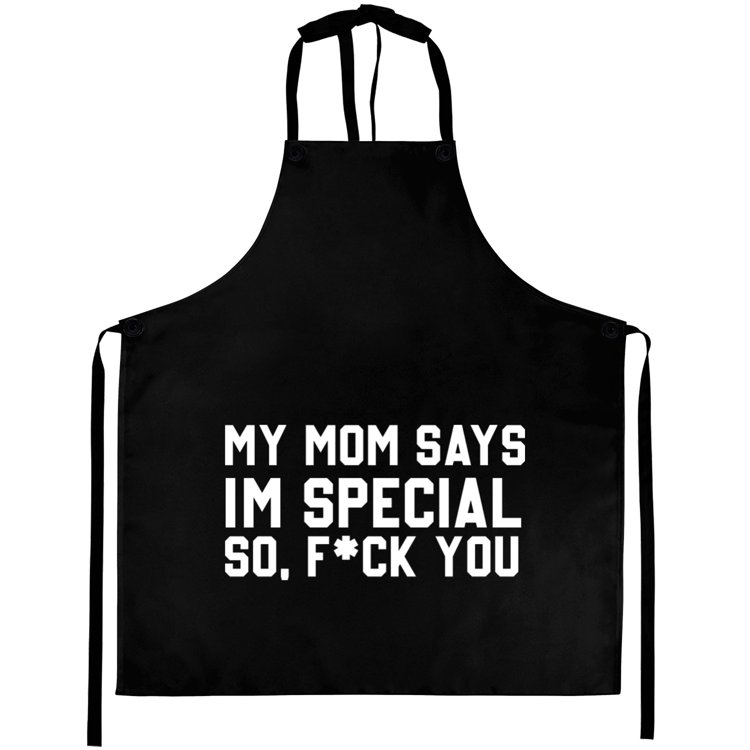 My Mom Says I'm Special So, Fck You Apparel Aprons