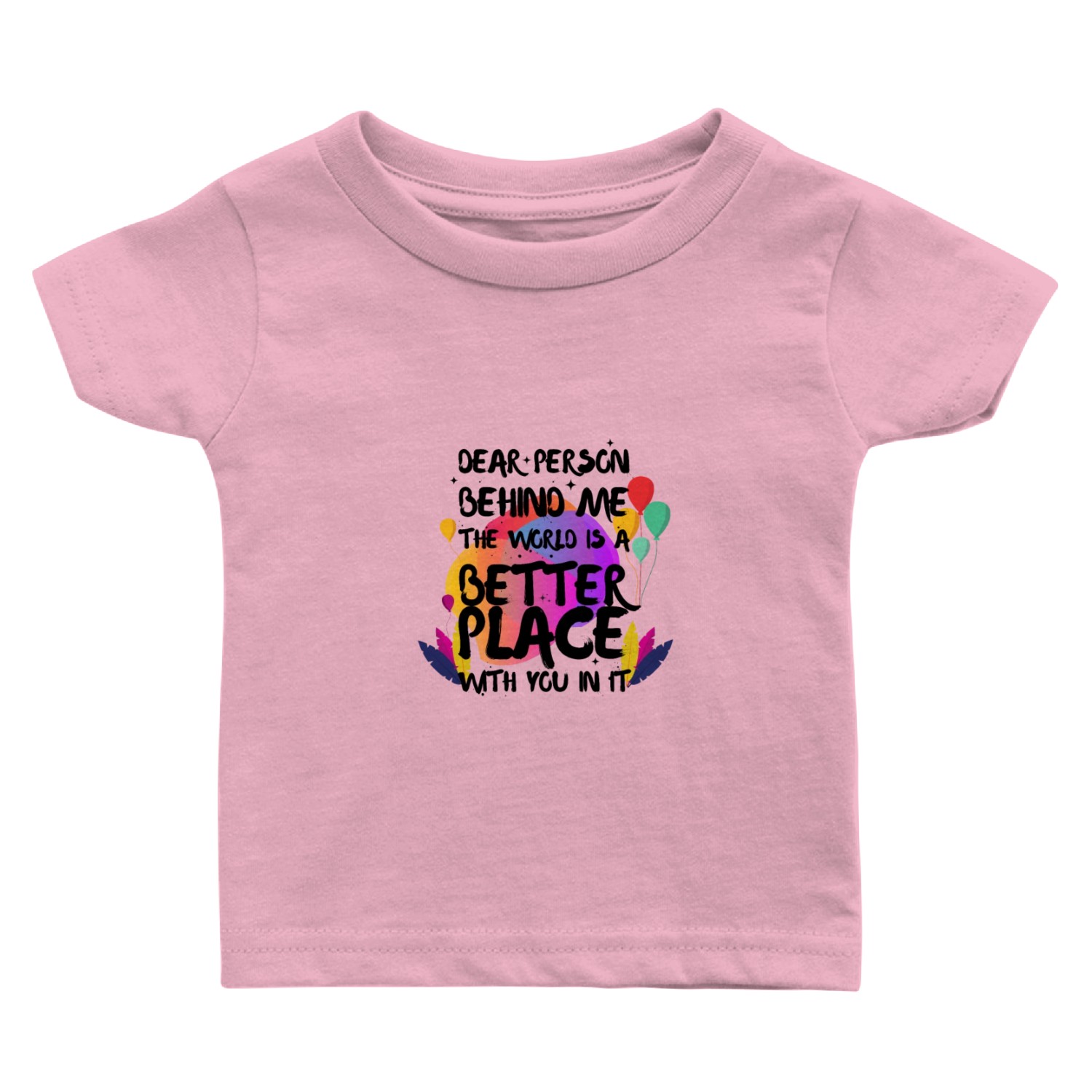 Dear Person Behind Me The World Is A Better Place Baby T Shirts