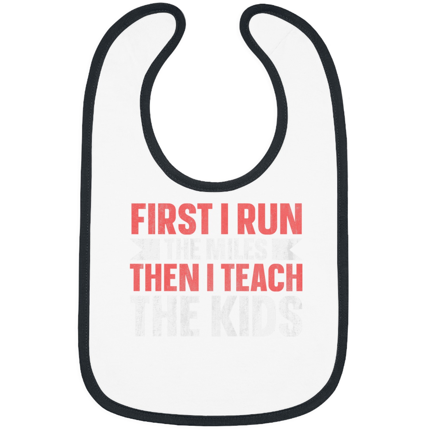 First I Run The Miles Then I Teach The Kids Bibs