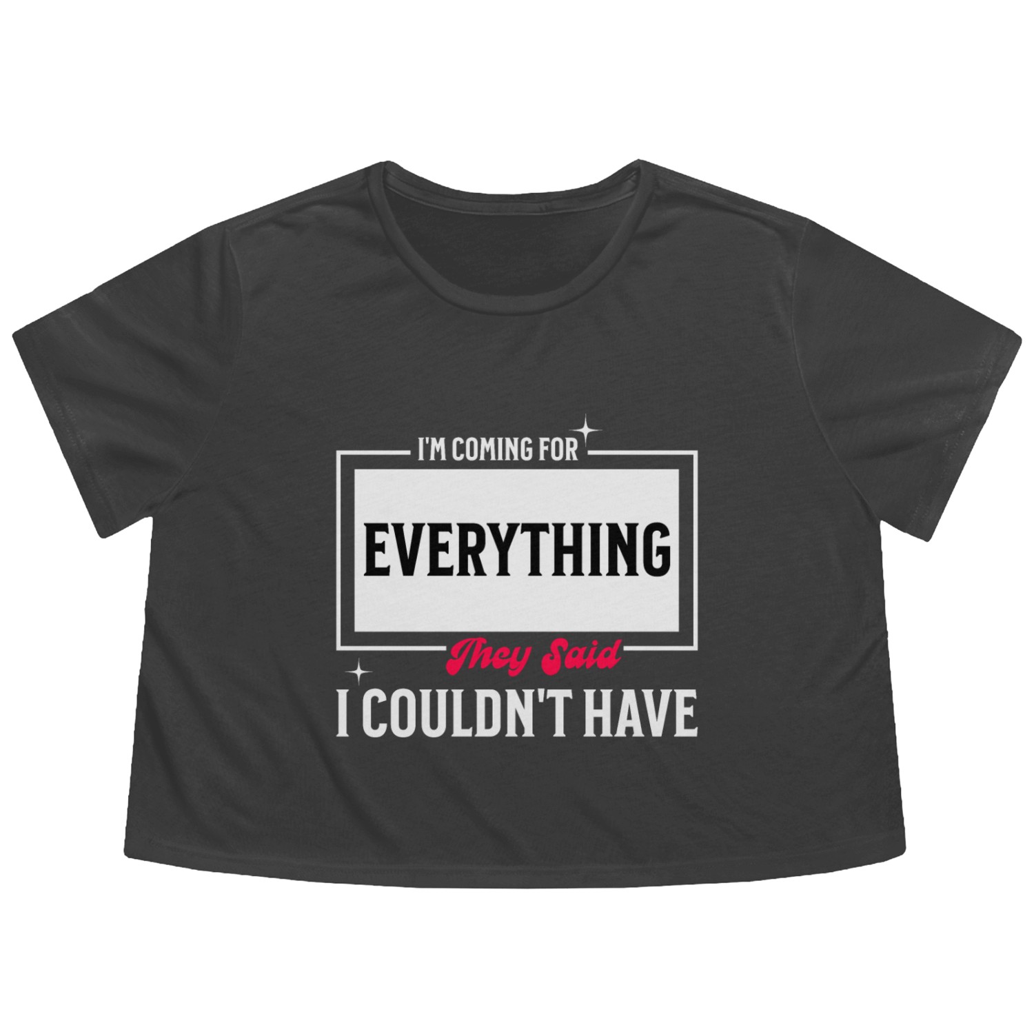 I'm Coming For Everything They Said I Couldnt Have Flowy Cropped Tees
