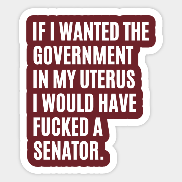 If i wanted the government in my uterus - abortion rights - Abortion Is Healthcare - Sticker