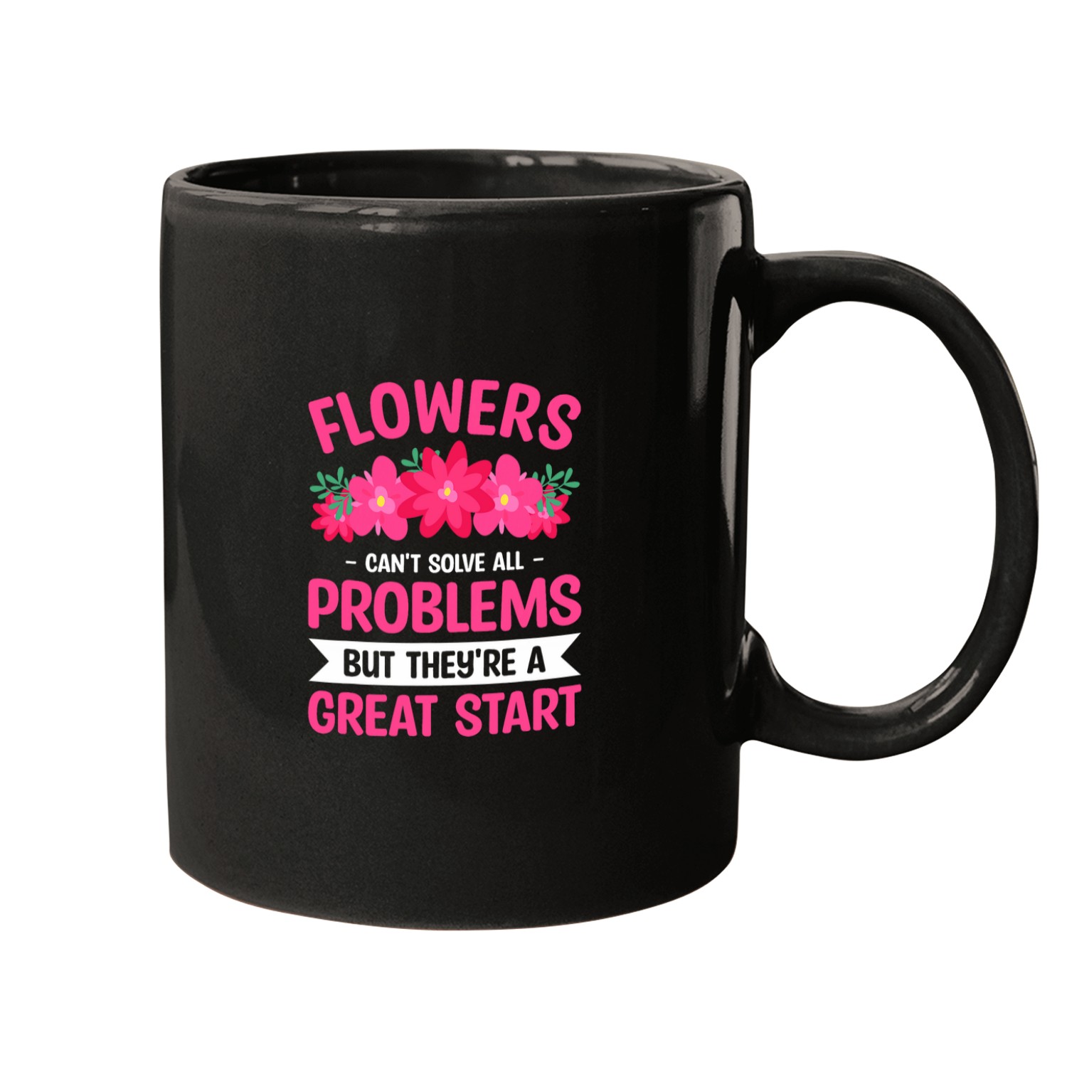 Flowers Cant Solve All Problems But Theyre A Great Start 21 Mugs