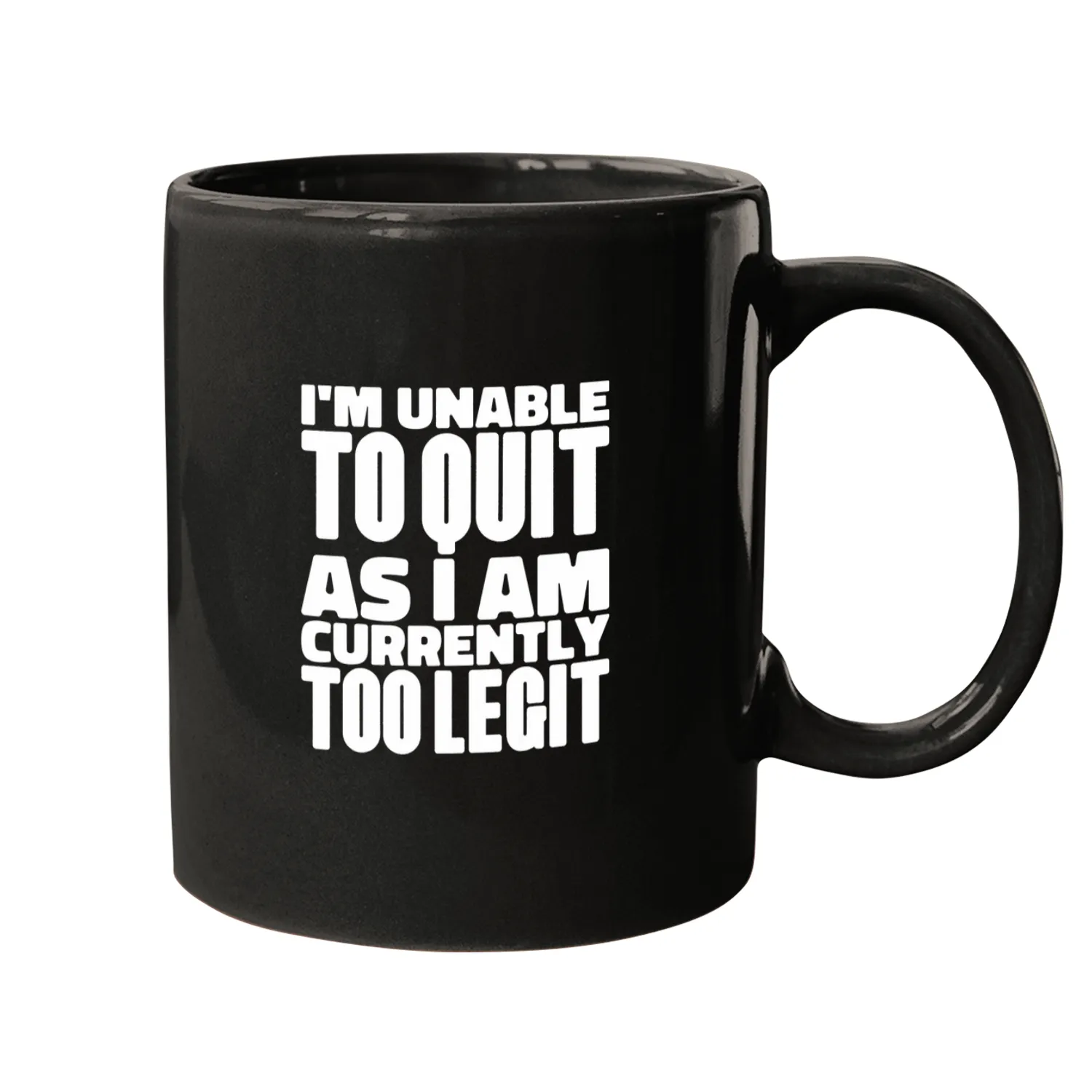 Im Unable to Quit As I Am Currently Too Legit Mugs
