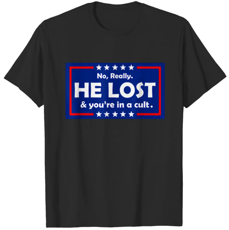 No Really He Lost & You're In A Cult T Shirts