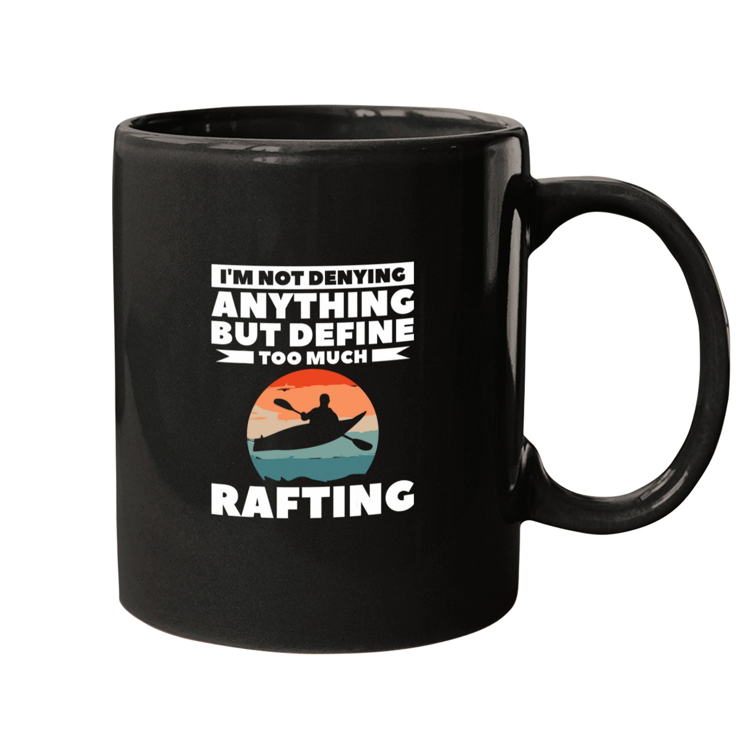Im Not Denying Anyting But Define Too Much Rafting Kayaker Mugs