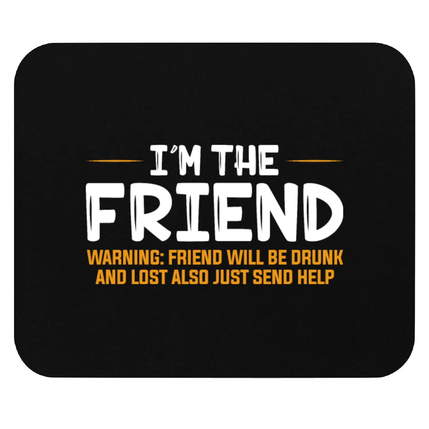 I'm The Friend Warning Friend Will Be Drunk Mouse Pads