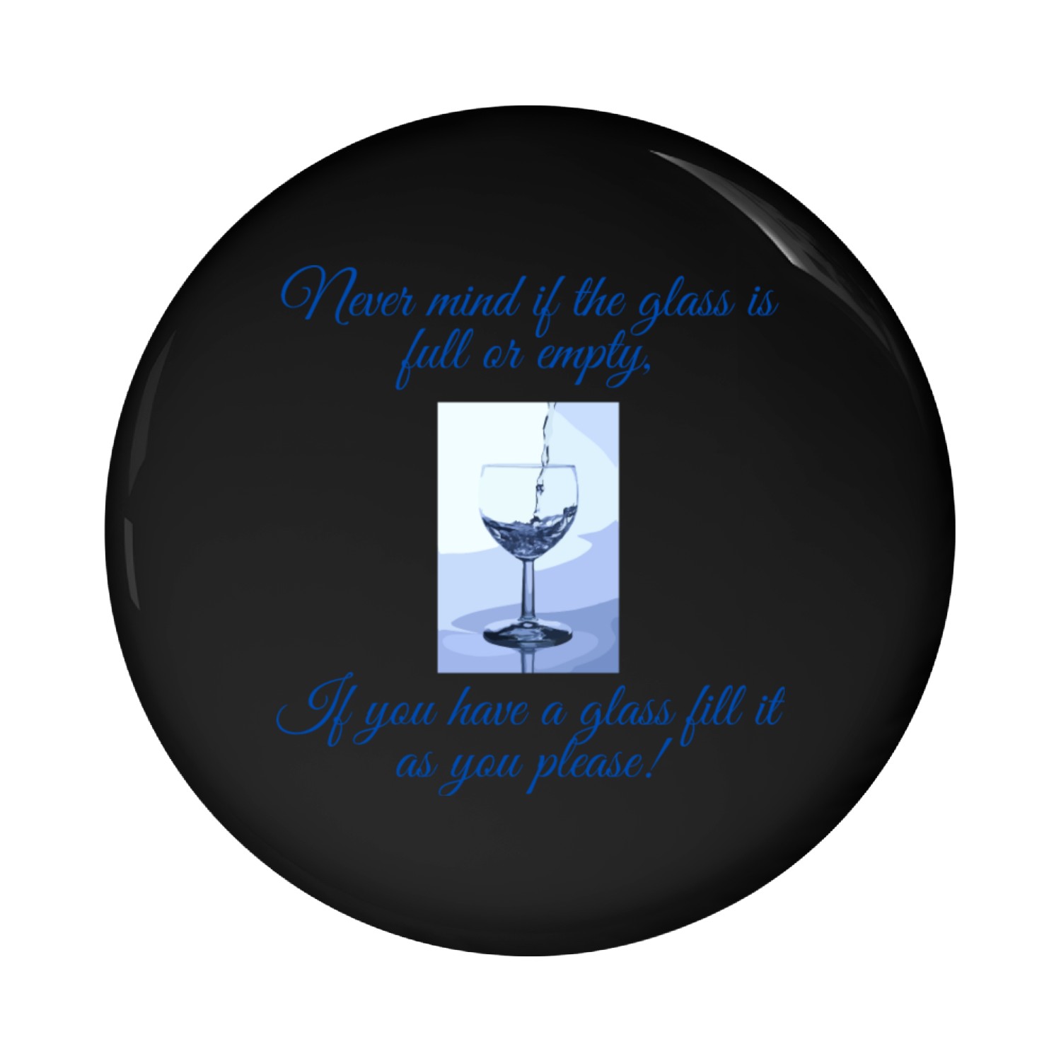 Glass is neither empty of full it is re-fillable Pin Buttons