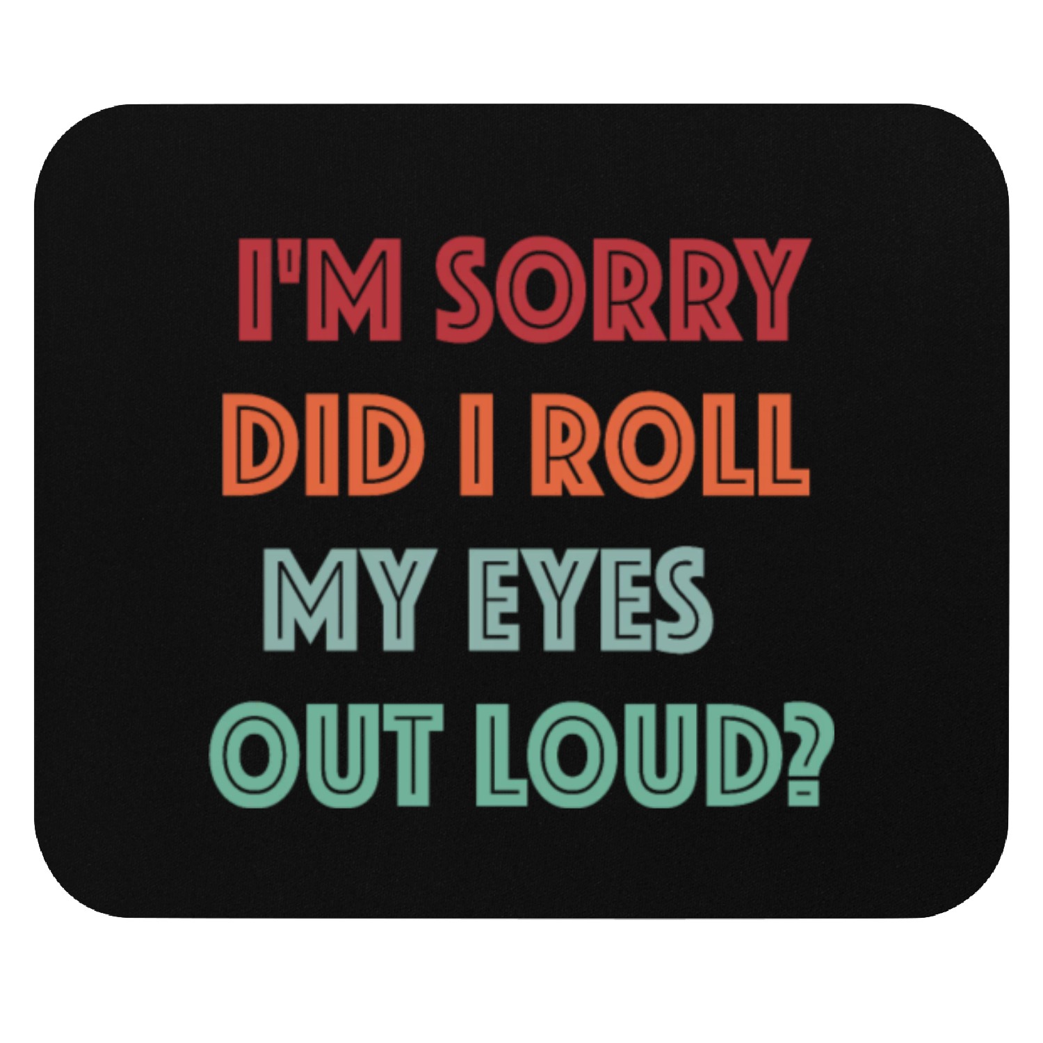 I'm Sorry Did I Roll My Eyes Out Loud Mouse Pads