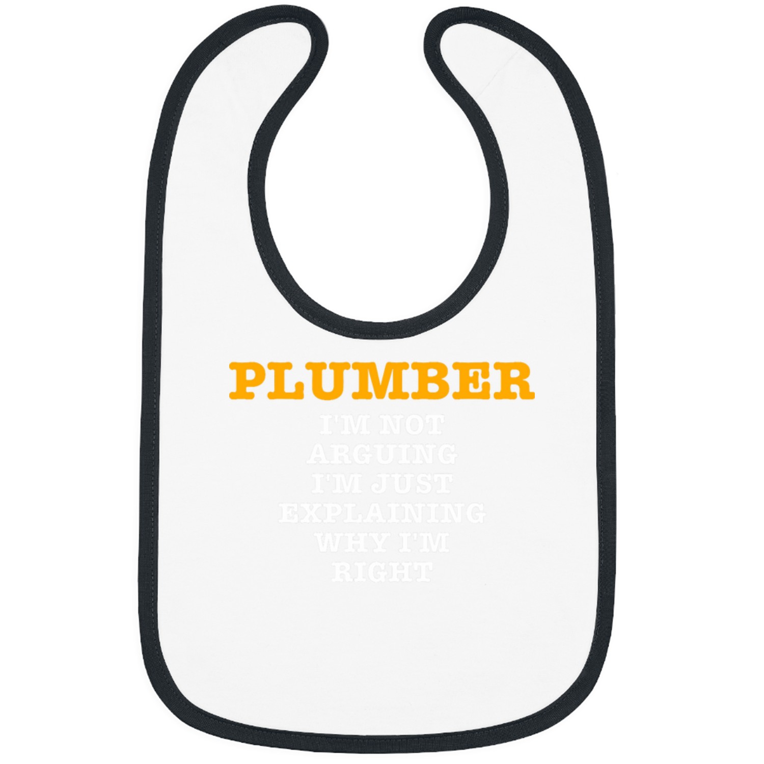 Plumber IM NOT ARGUING IM JUST EXPLAINING WHY IM RIGHT Bibs