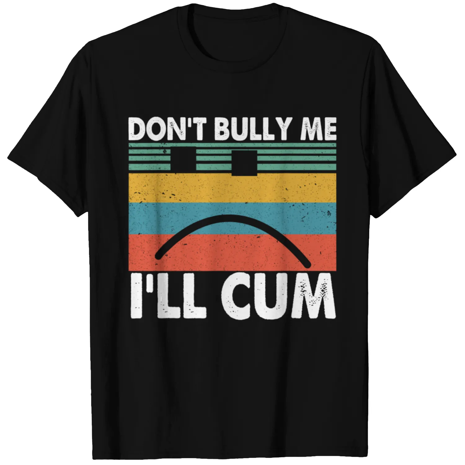Retro Vintage Don’t Bully Me I’ll Cum T-Shirt