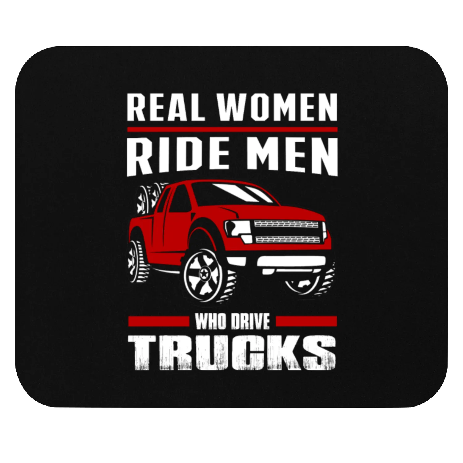 Truck - Real women ride men who drive trucks Mouse Pads