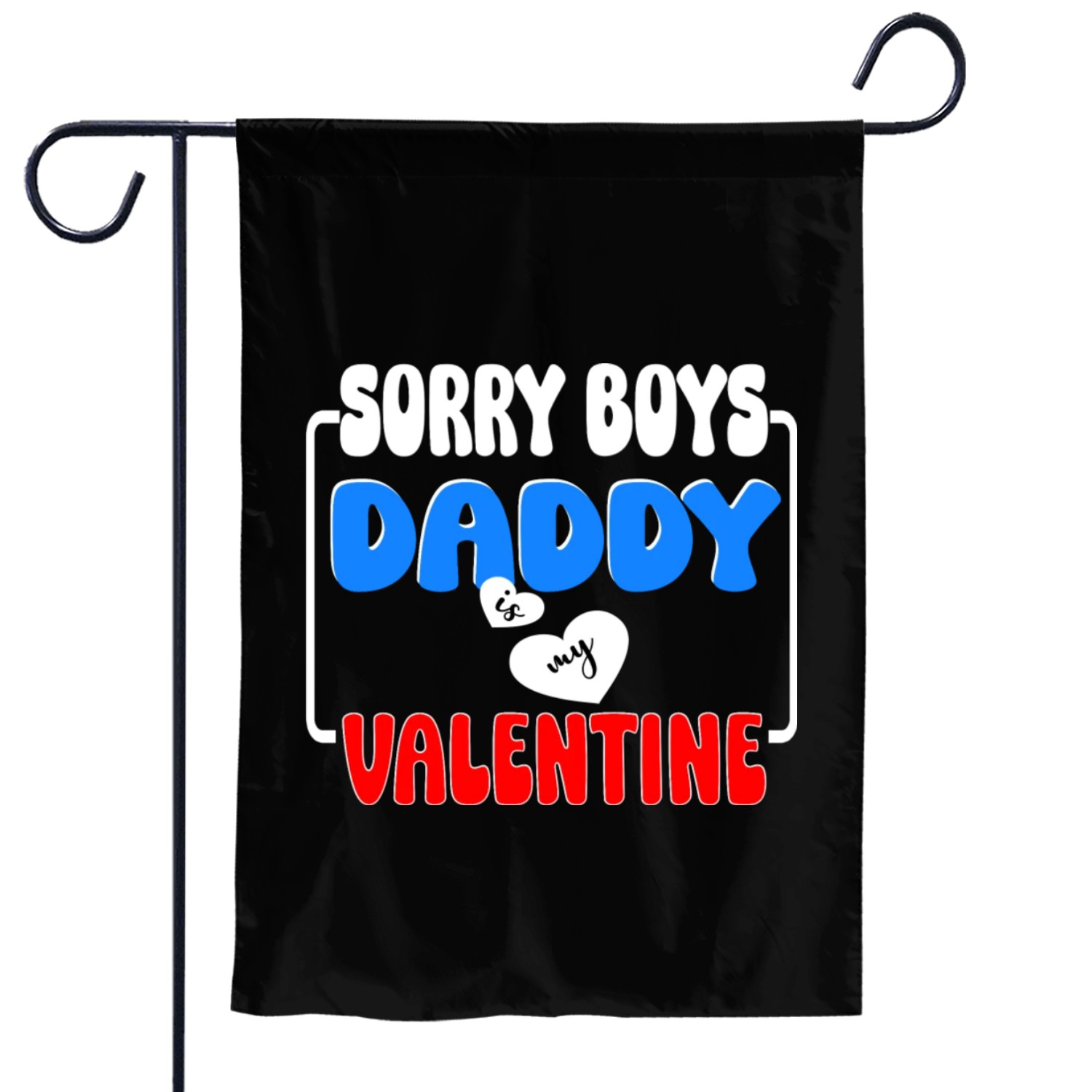 Sorry boys daddy Is My Valentine Garden Flags