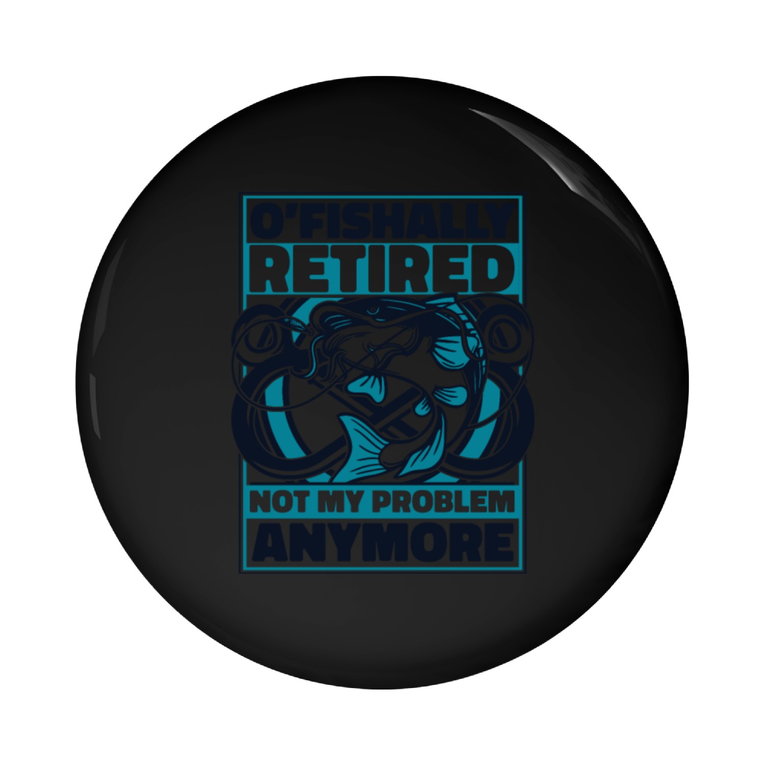 O'fishally Retired Not My Problem Anymore Fly Pin Buttons
