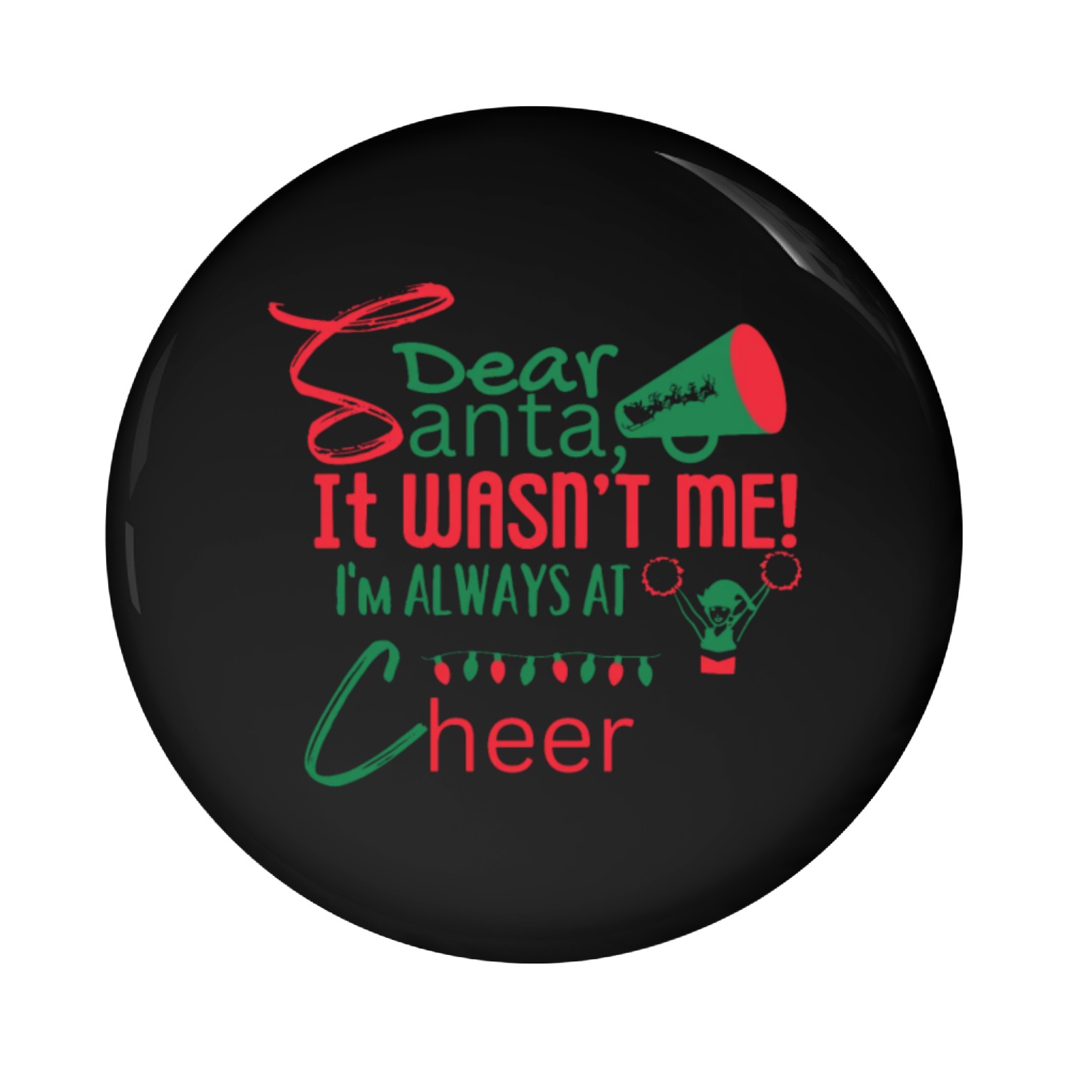 Dear Santa, It Wasn't Me! I'm Always At Cheer Pin Buttons