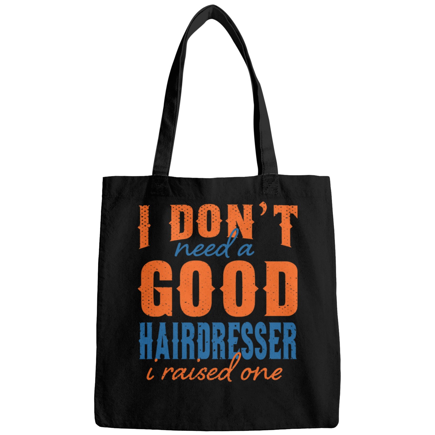 Hairdresser Job I Dont Need a Good Hairdresser Sayings Parents Quotes Bags