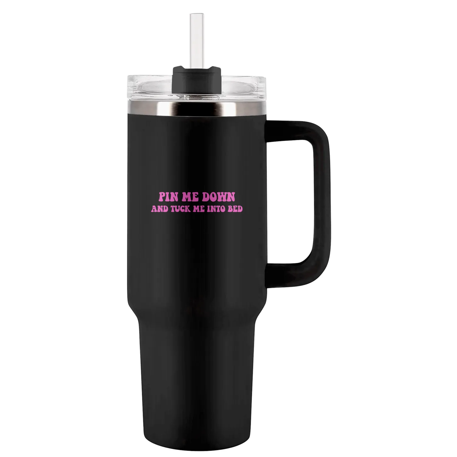 Pin Me Down And Tuck Me Into Bed Tumblers 40 Oz With Handle