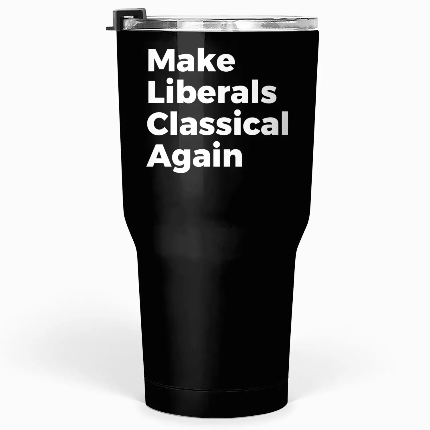 make liberals classical again Tumblers 30 Oz